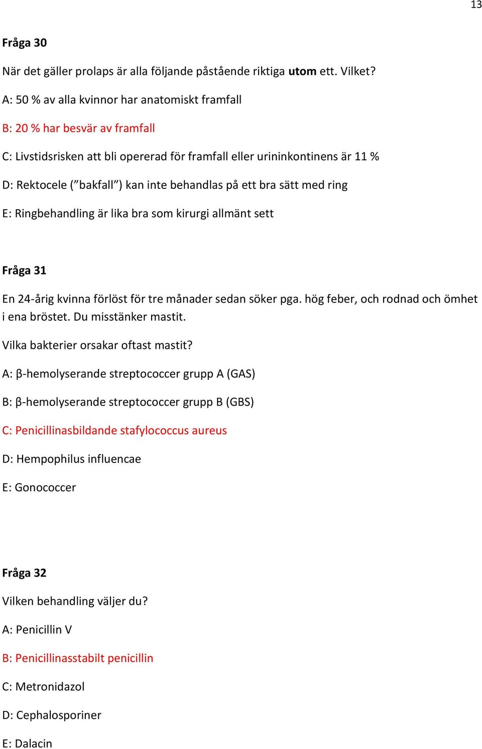 behandlas på ett bra sätt med ring E: Ringbehandling är lika bra som kirurgi allmänt sett Fråga 31 En 24-årig kvinna förlöst för tre månader sedan söker pga.