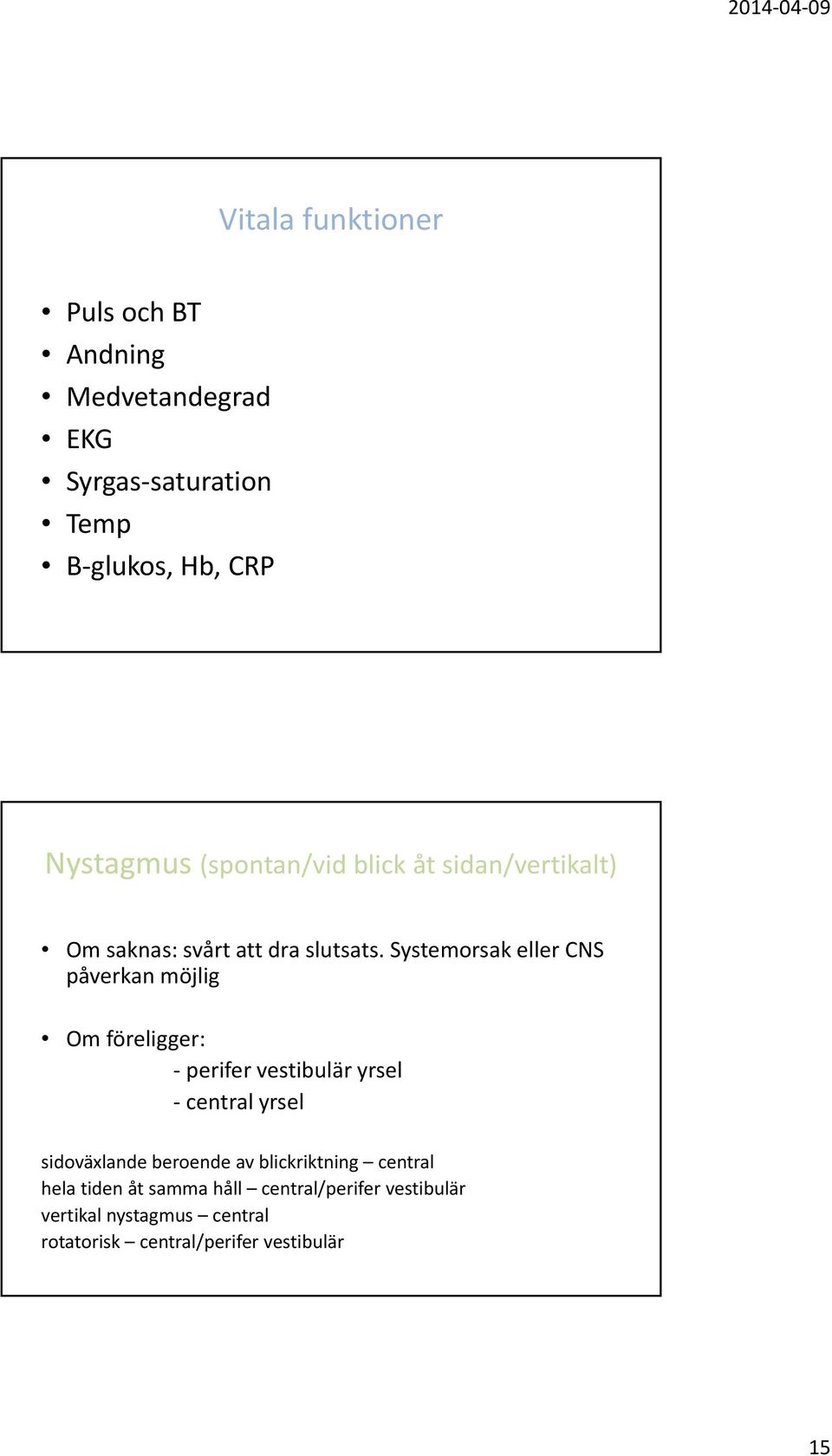 Systemorsak eller CNS påverkan möjlig Om föreligger: perifer vestibulär yrsel central yrsel sidoväxlande