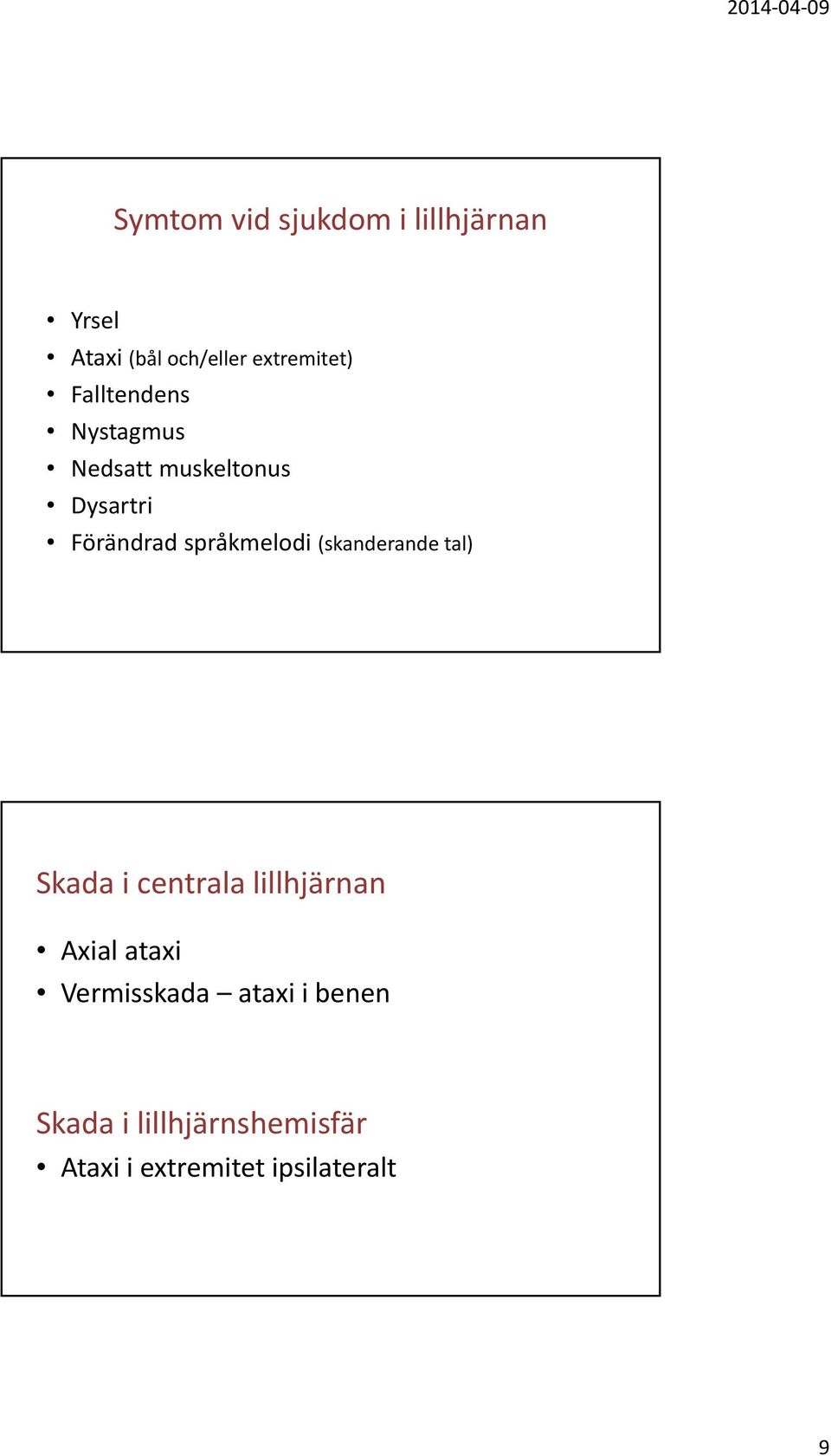 (skanderande tal) Skada i centrala lillhjärnan Axial ataxi Vermisskada