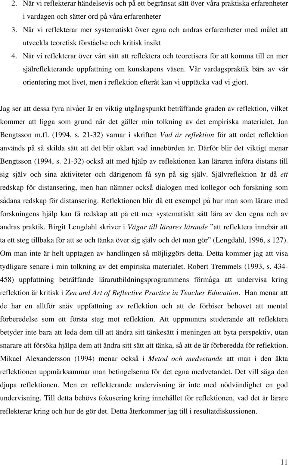 När vi reflekterar över vårt sätt att reflektera och teoretisera för att komma till en mer själreflekterande uppfattning om kunskapens väsen.