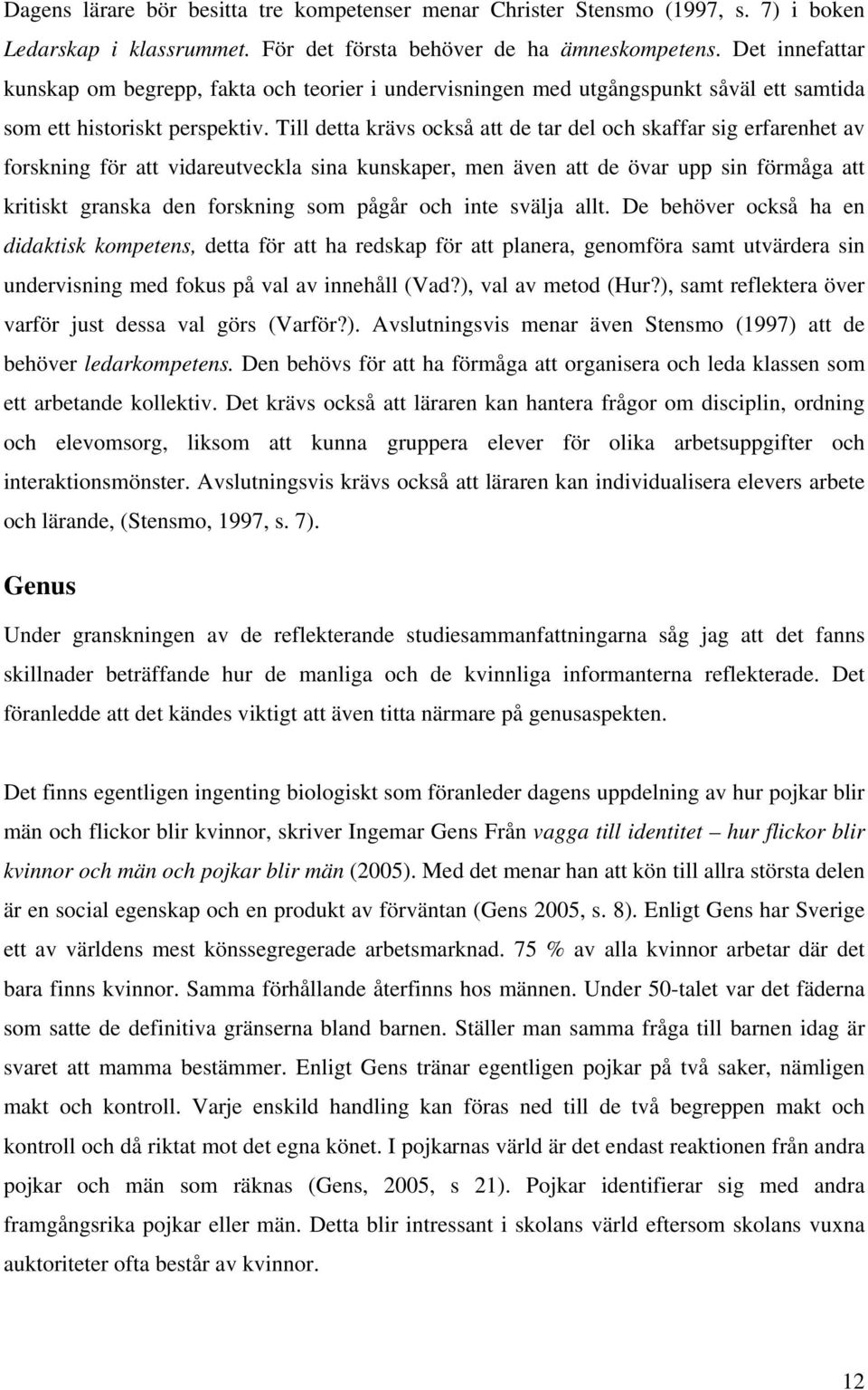 Till detta krävs också att de tar del och skaffar sig erfarenhet av forskning för att vidareutveckla sina kunskaper, men även att de övar upp sin förmåga att kritiskt granska den forskning som pågår