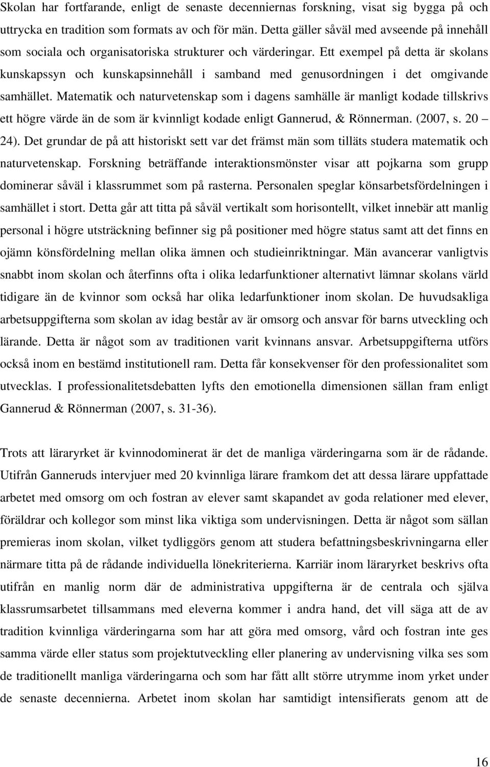 Ett exempel på detta är skolans kunskapssyn och kunskapsinnehåll i samband med genusordningen i det omgivande samhället.