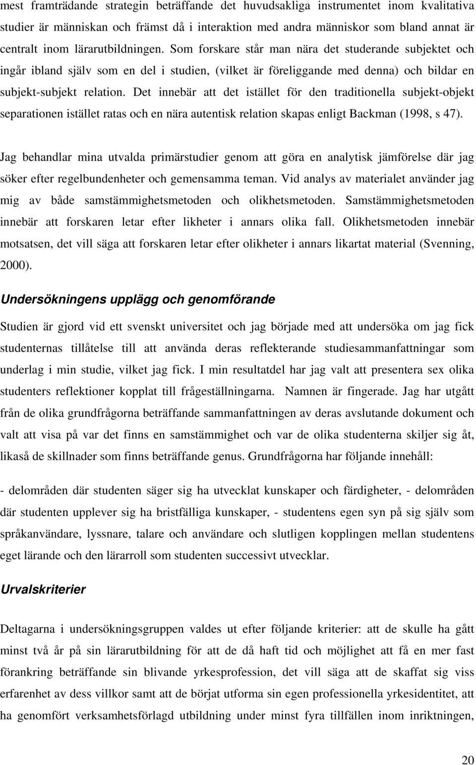 Det innebär att det istället för den traditionella subjekt-objekt separationen istället ratas och en nära autentisk relation skapas enligt Backman (1998, s 47).