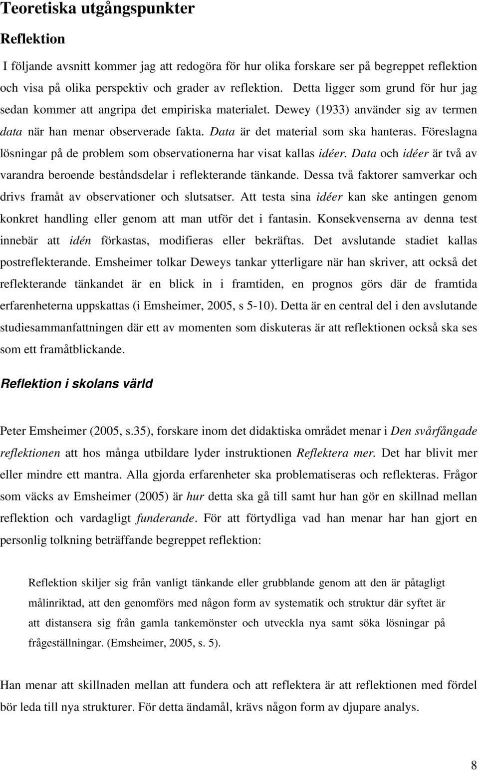 Föreslagna lösningar på de problem som observationerna har visat kallas idéer. Data och idéer är två av varandra beroende beståndsdelar i reflekterande tänkande.