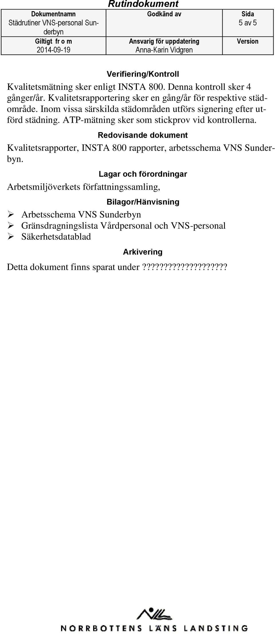 ATP-mätning sker som stickprov vid kontrollerna. Redovisande dokument Kvalitetsrapporter, INSTA 800 rapporter, arbetsschema VNS Sunderbyn.