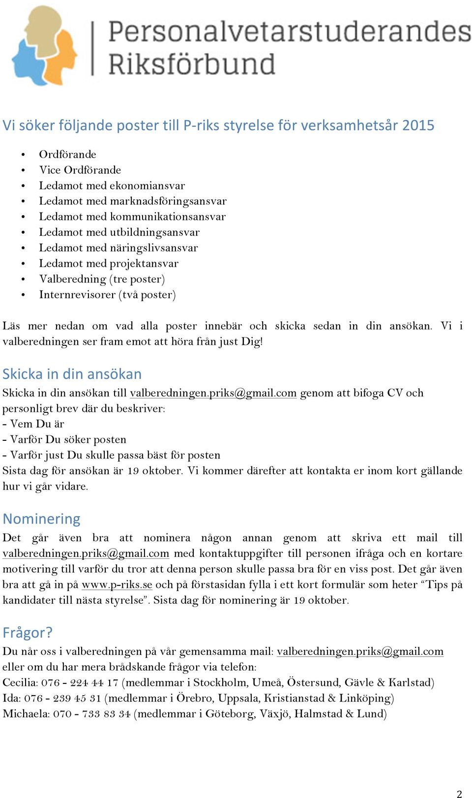 ansökan. Vi i valberedningen ser fram emot att höra från just Dig! Skicka in din ansökan Skicka in din ansökan till valberedningen.priks@gmail.