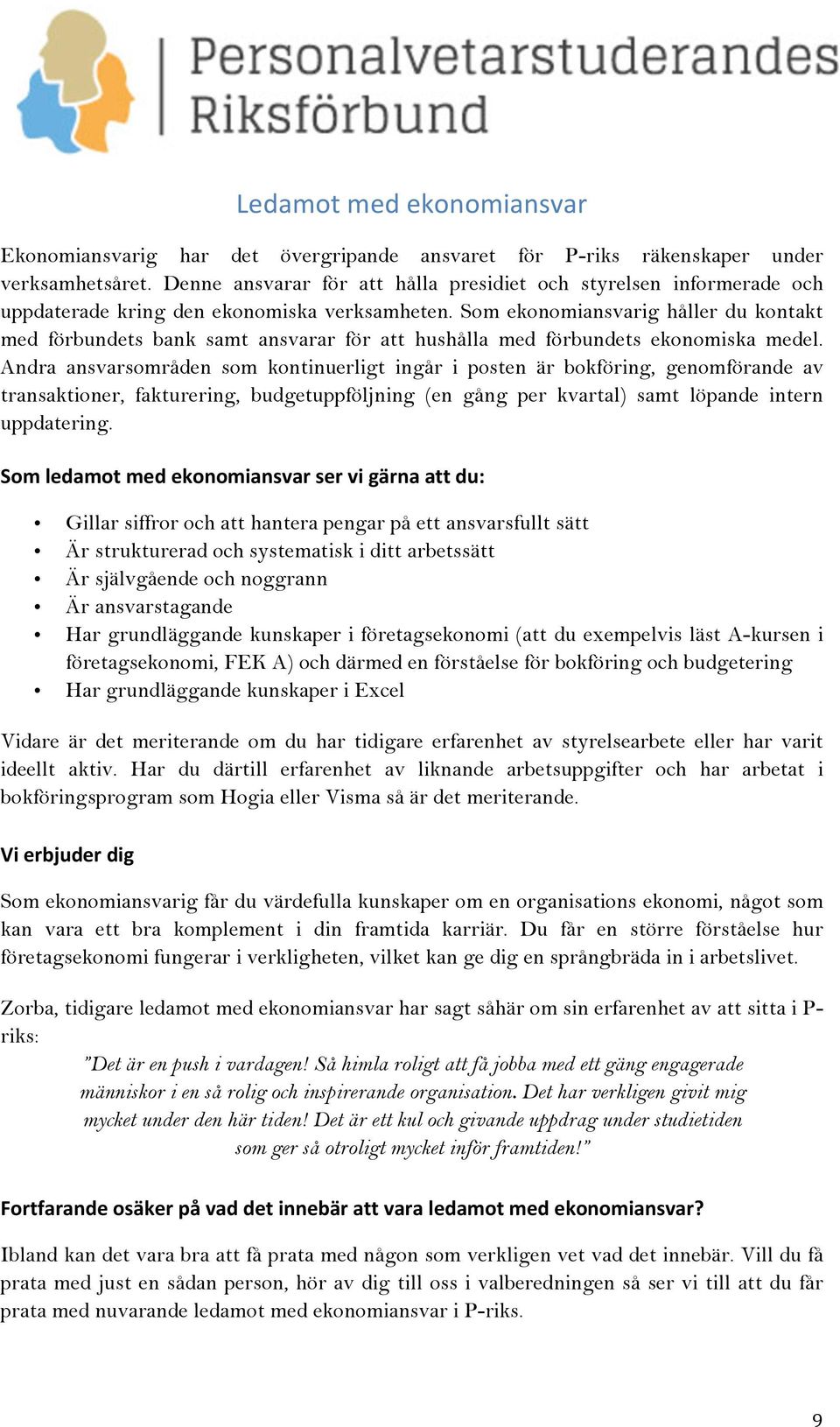 Som ekonomiansvarig håller du kontakt med förbundets bank samt ansvarar för att hushålla med förbundets ekonomiska medel.