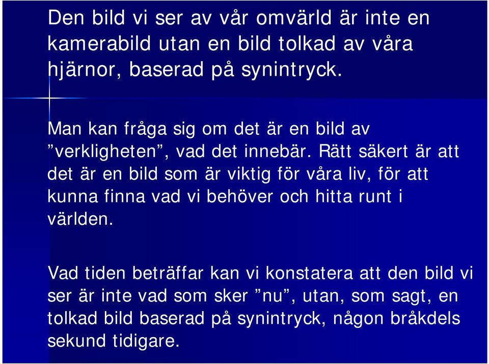 Rätt säkert är att det är en bild som är viktig för våra liv, för att kunna finna vad vi behöver och hitta runt i