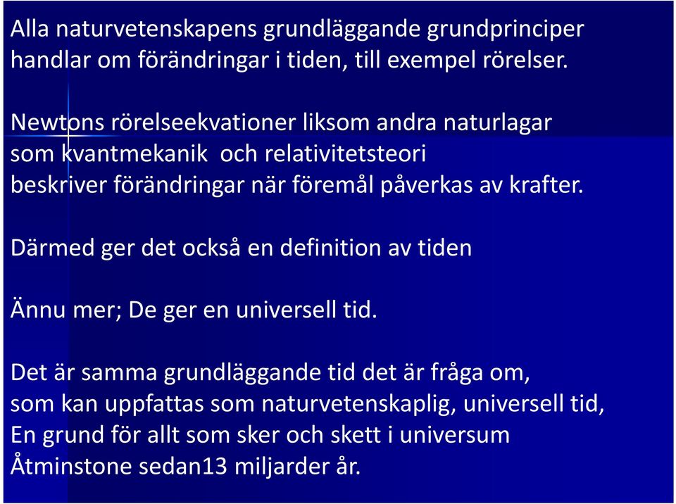 påverkas av krafter. Därmed ger det också en definition av tiden Ännu mer; De ger en universell tid.