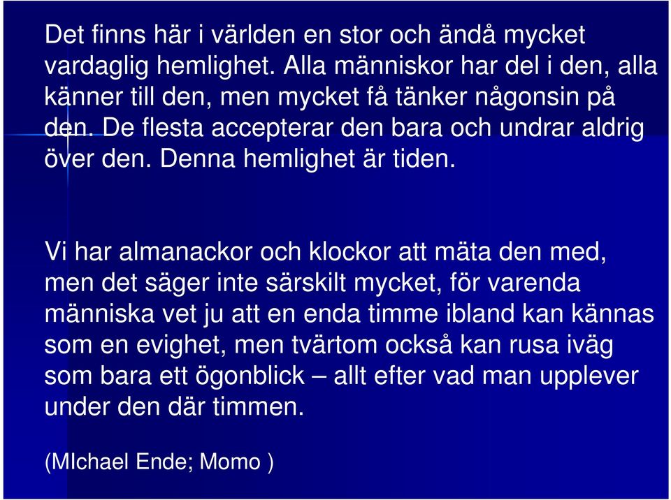 De flesta accepterar den bara och undrar aldrig över den. Denna hemlighet är tiden.