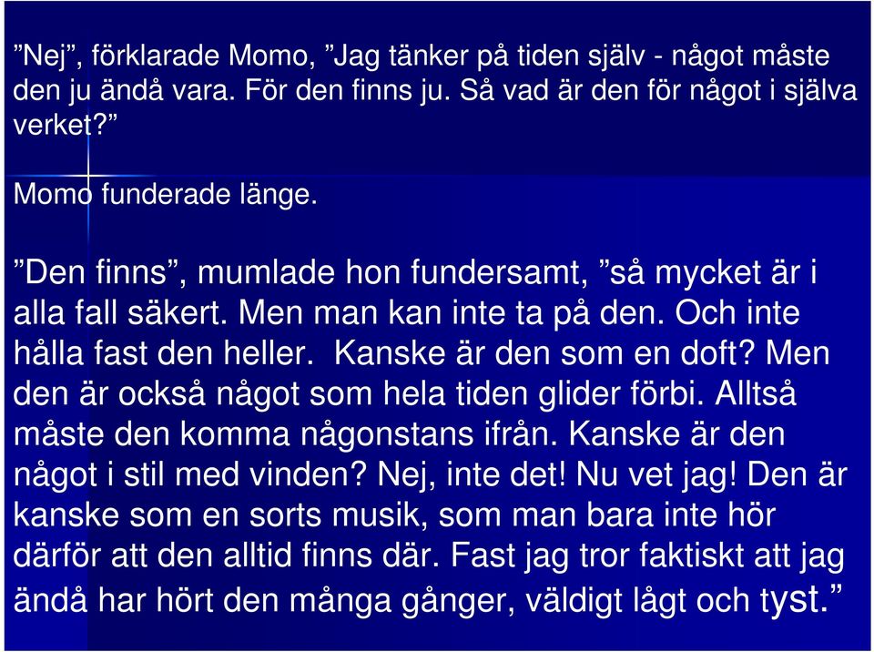 Men den är också något som hela tiden glider förbi. Alltså måste den komma någonstans ifrån. Kanske är den något i stil med vinden? Nej, inte det! Nu vet jag!