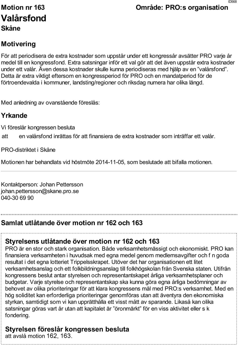 Detta är extra viktigt eftersom en kongressperiod för PRO och en mandatperiod för de förtroendevalda i kommuner, landsting/regioner och riksdag numera har olika längd.