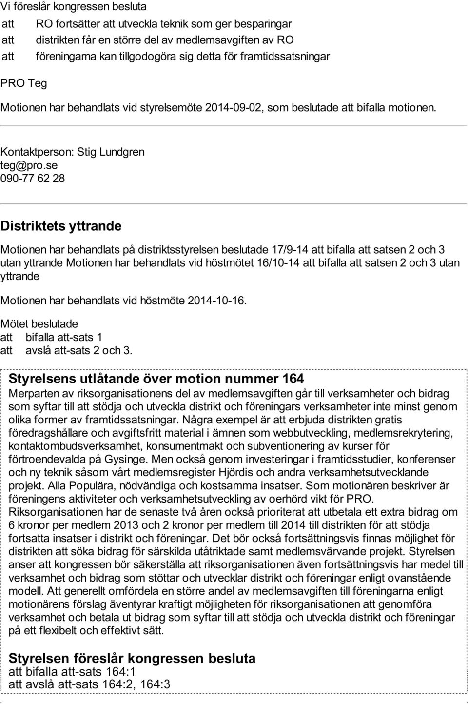 se 090-77 62 28 Distriktets yttrande Motionen har behandlats på distriktsstyrelsen beslutade 17/9-14 att bifalla att satsen 2 och 3 utan yttrande Motionen har behandlats vid höstmötet 16/10-14 att