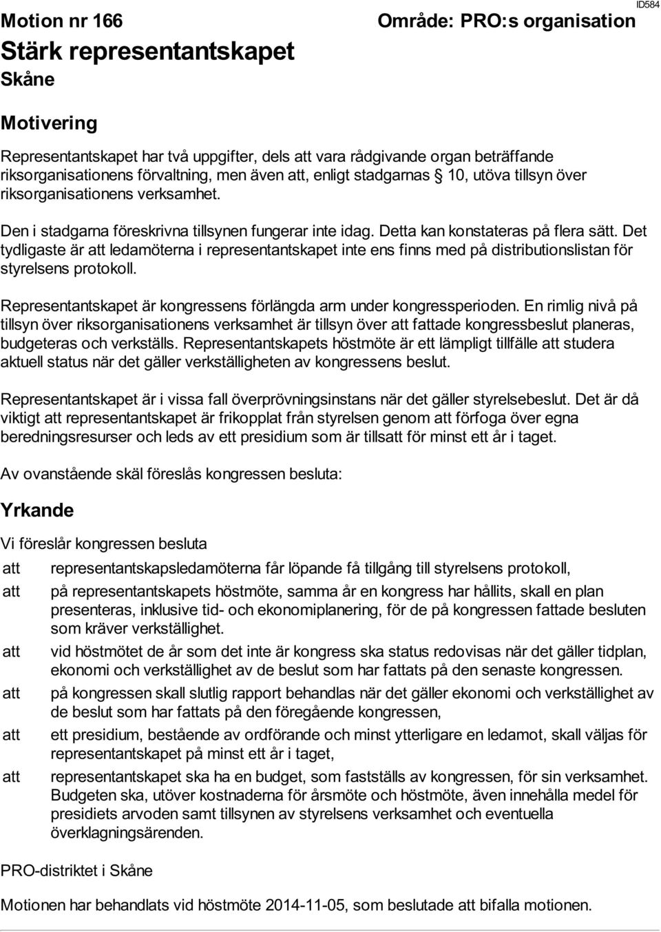 Det tydligaste är att ledamöterna i representantskapet inte ens finns med på distributionslistan för styrelsens protokoll. Representantskapet är kongressens förlängda arm under kongressperioden.