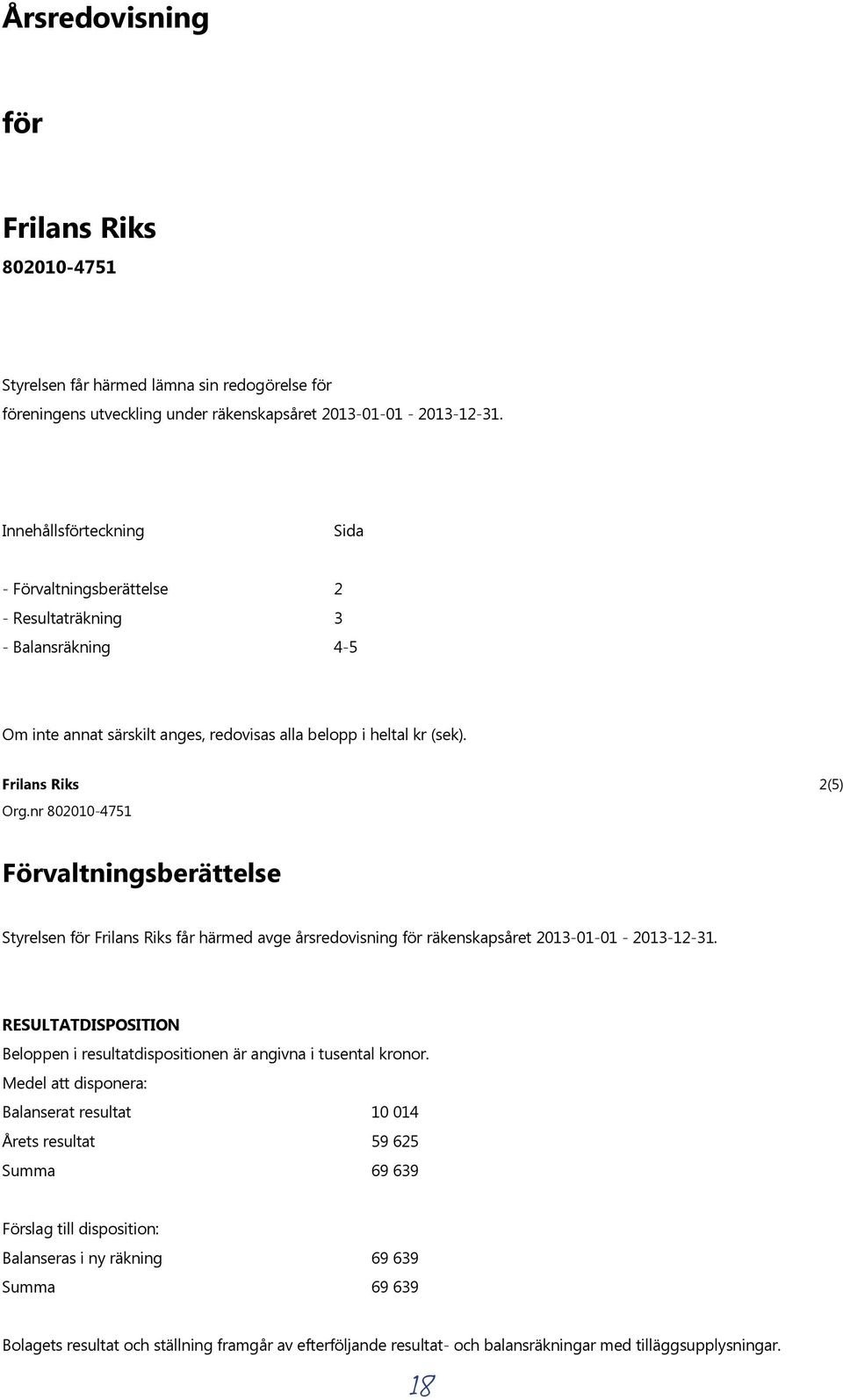 nrÿ802010-4751 2(5) Förvaltningsberättelse StyrelsenÿförÿFrilansÿRiksÿfårÿhärmedÿavgeÿårsredovisningÿförÿräkenskapsåretÿ2013-01-01ÿ-ÿ2013-12-31.