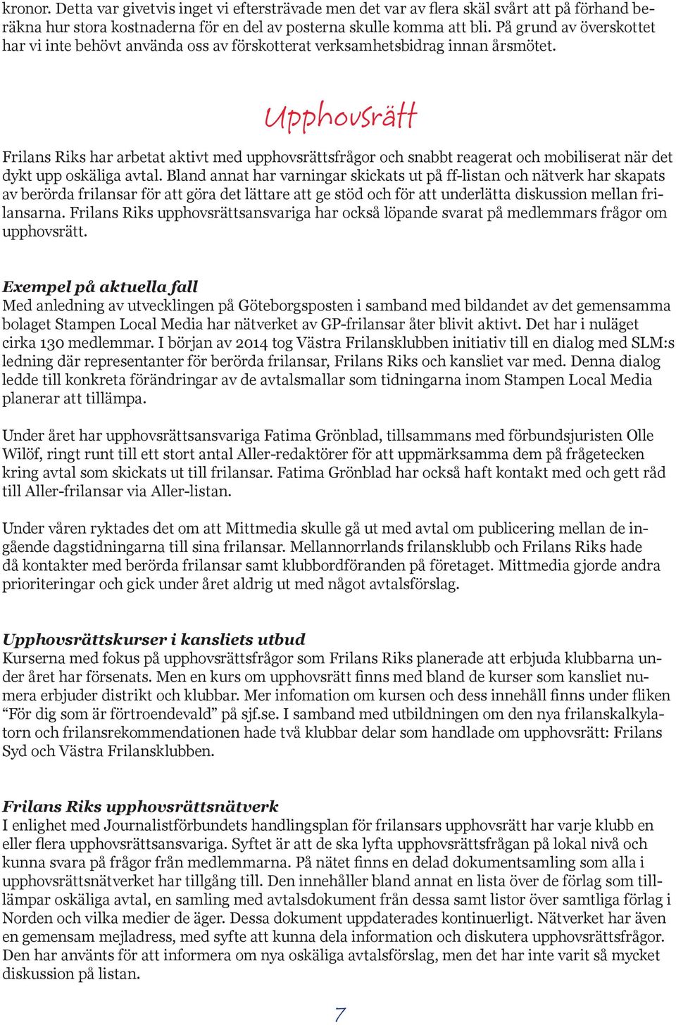 Upphovsrätt Frilans Riks har arbetat aktivt med upphovsrättsfrågor och snabbt reagerat och mobiliserat när det dykt upp oskäliga avtal.
