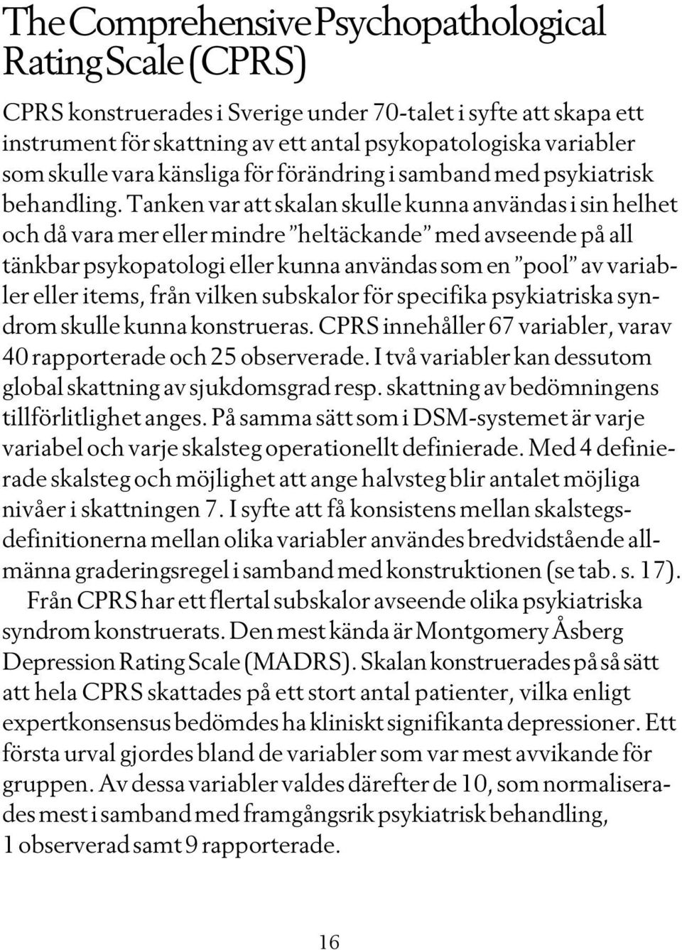 Tanken var att skalan skulle kunna användas i sin helhet och då vara mer eller mindre heltäckande med avseende på all tänkbar psykopatologi eller kunna användas som en pool av variabler eller items,