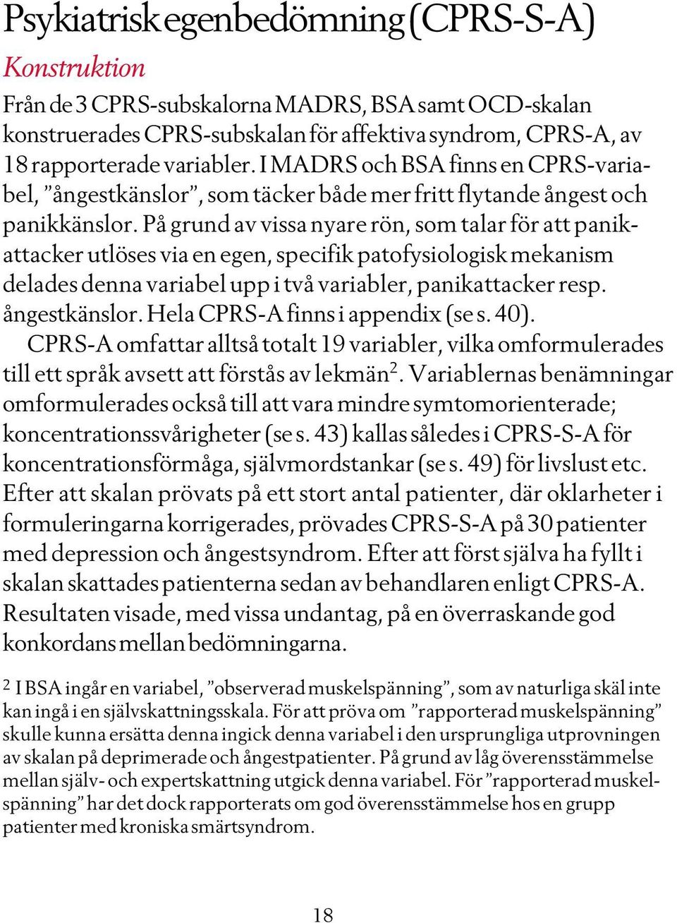 På grund av vissa nyare rön, som talar för att panikattacker utlöses via en egen, specifik patofysiologisk mekanism delades denna variabel upp i två variabler, panikattacker resp. ångestkänslor.