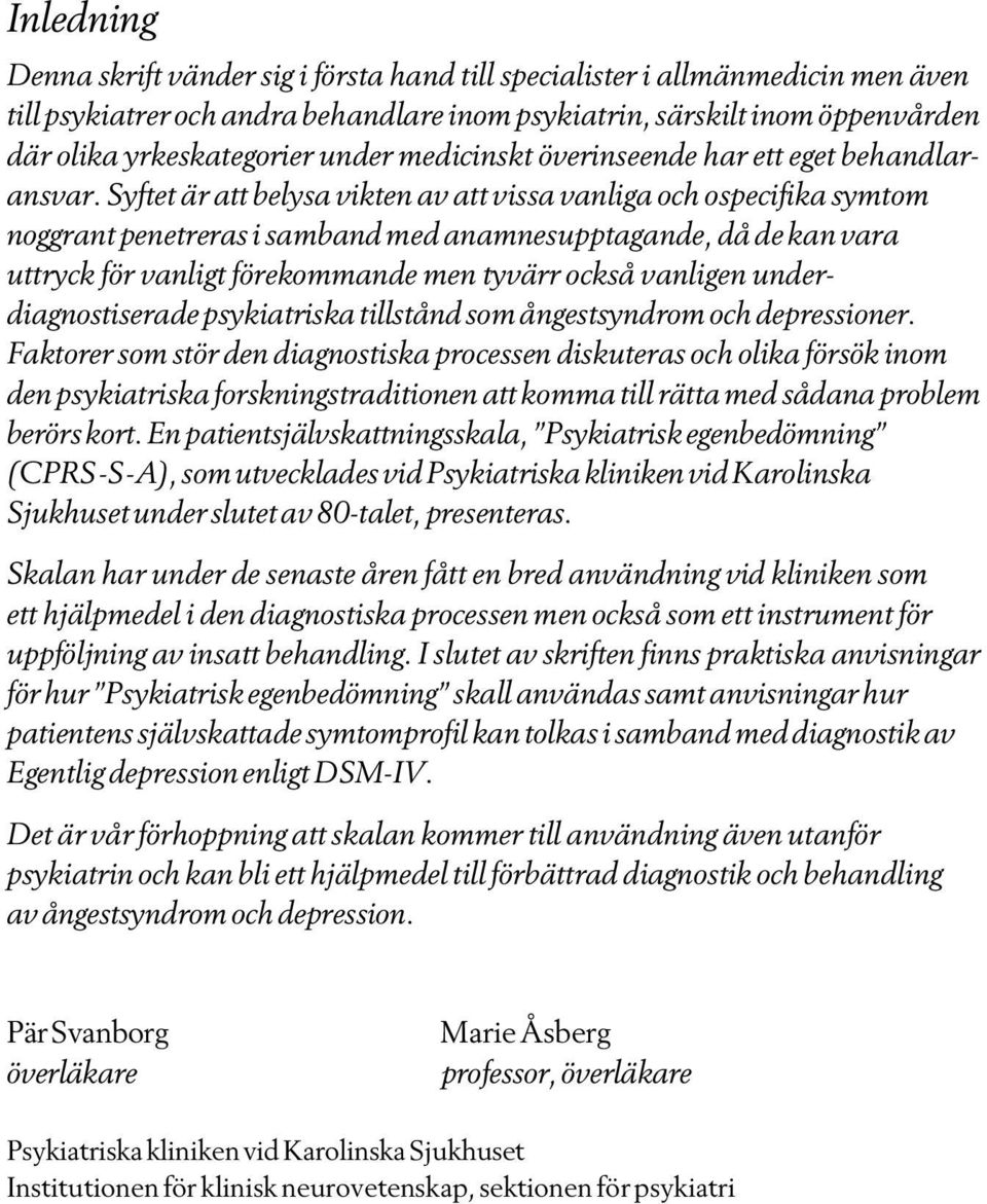 Syftet är att belysa vikten av att vissa vanliga och ospecifika symtom noggrant penetreras i samband med anamnesupptagande, då de kan vara uttryck för vanligt förekommande men tyvärr också vanligen