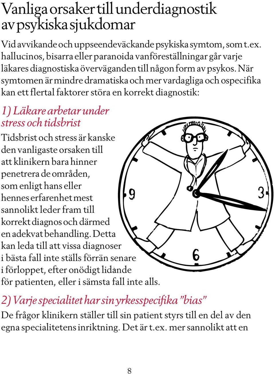 När symtomen är mindre dramatiska och mer vardagliga och ospecifika kan ett flertal faktorer störa en korrekt diagnostik: ) Läkare arbetar under stress och tidsbrist Tidsbrist och stress är kanske