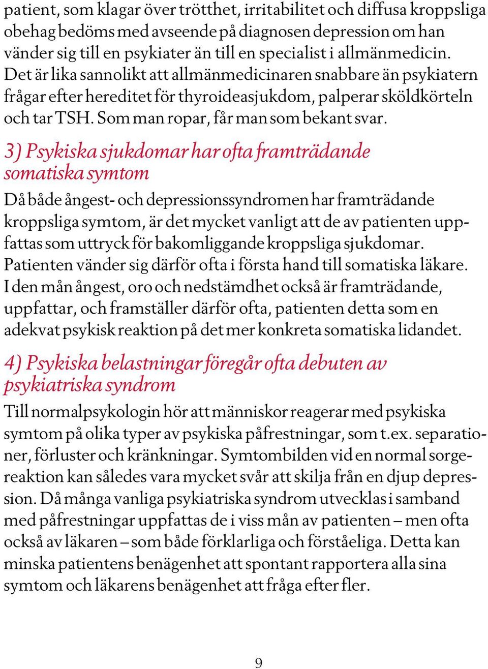 3) Psykiska sjukdomar har ofta framträdande somatiska symtom Då både ångest- och depressionssyndromen har framträdande kroppsliga symtom, är det mycket vanligt att de av patienten uppfattas som