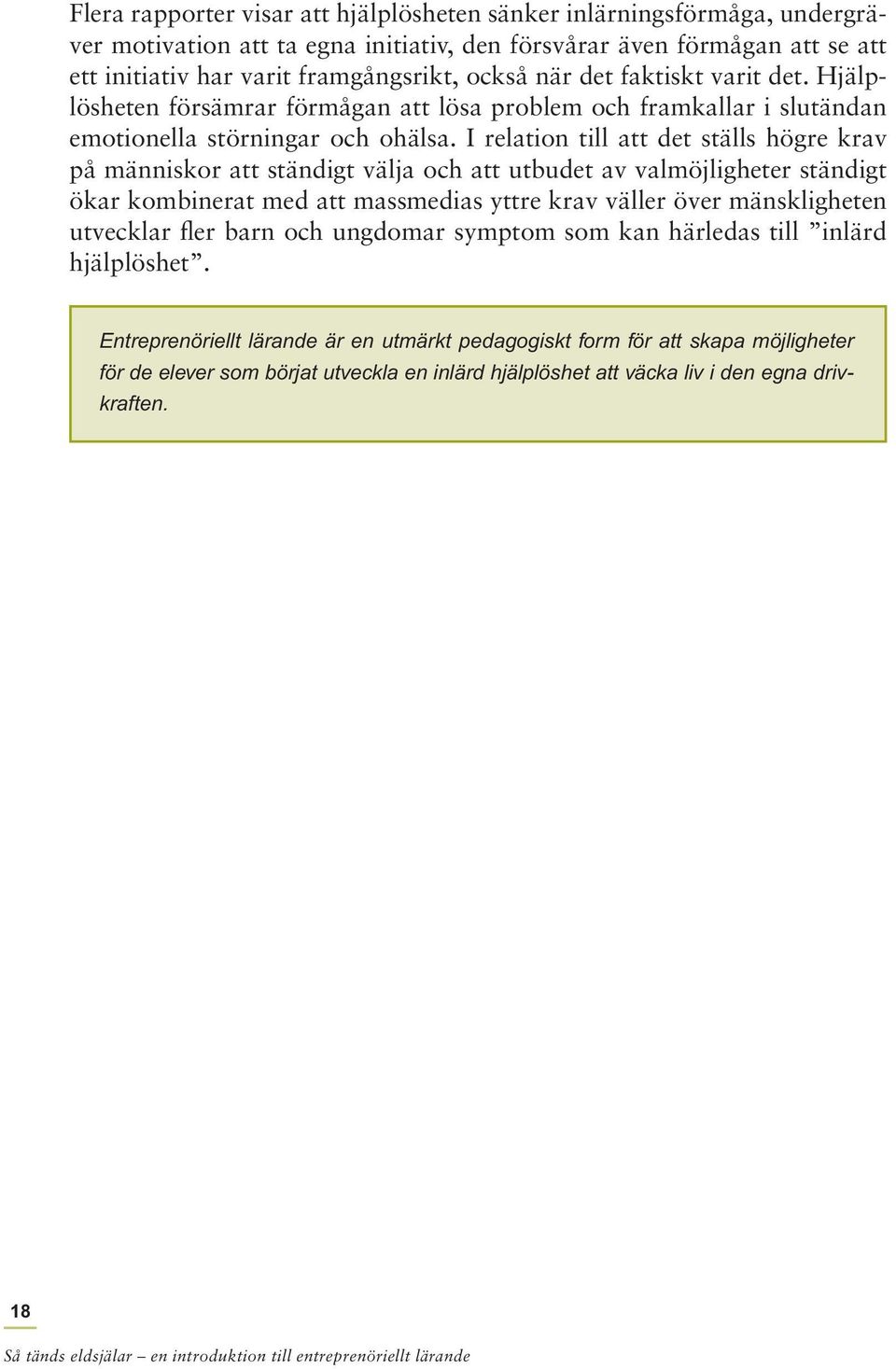 I relation till att det ställs högre krav på människor att ständigt välja och att utbudet av valmöjligheter ständigt ökar kombinerat med att massmedias yttre krav väller över mänskligheten