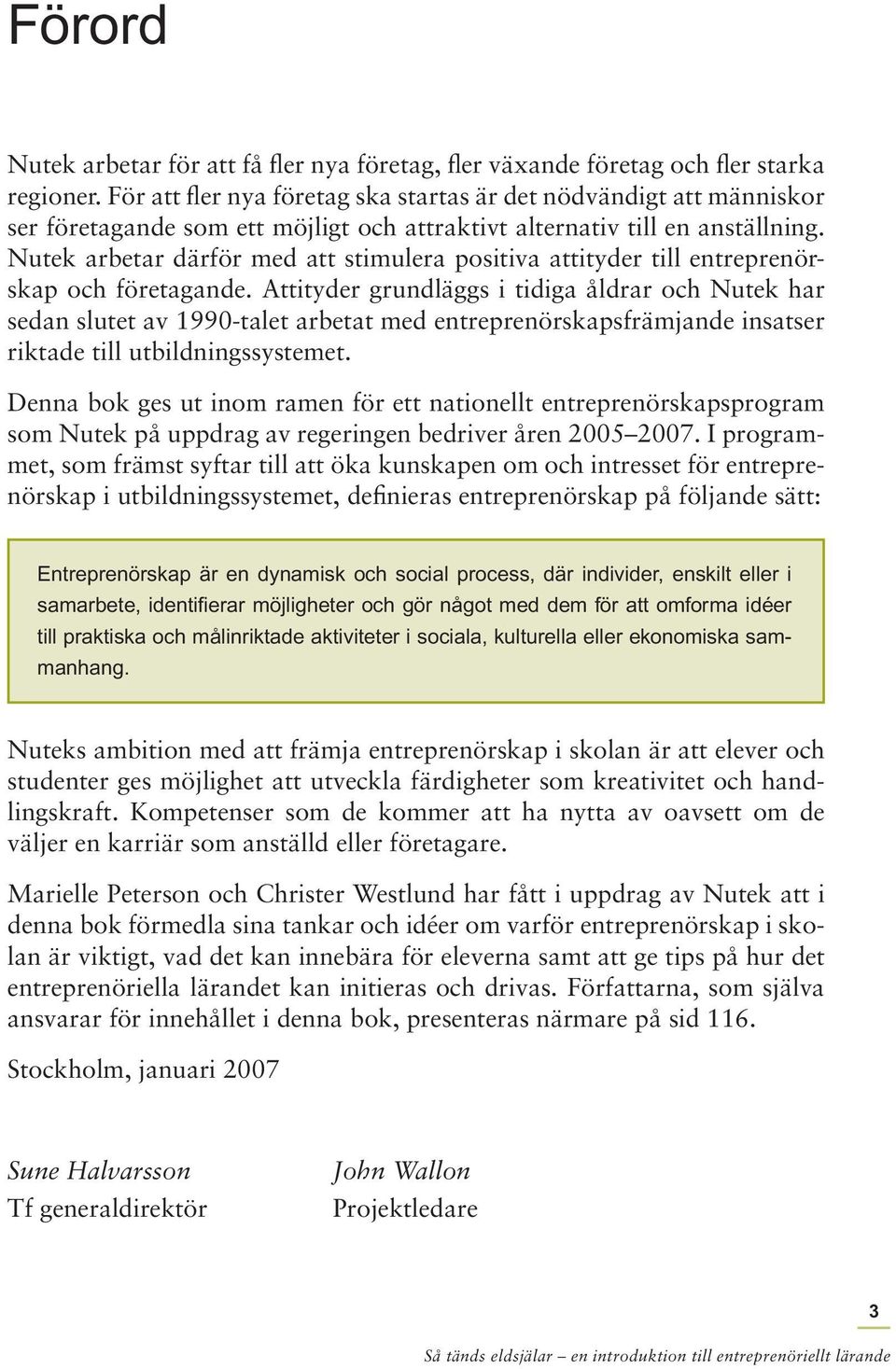 Nutek arbetar därför med att stimulera positiva attityder till entreprenörskap och företagande.