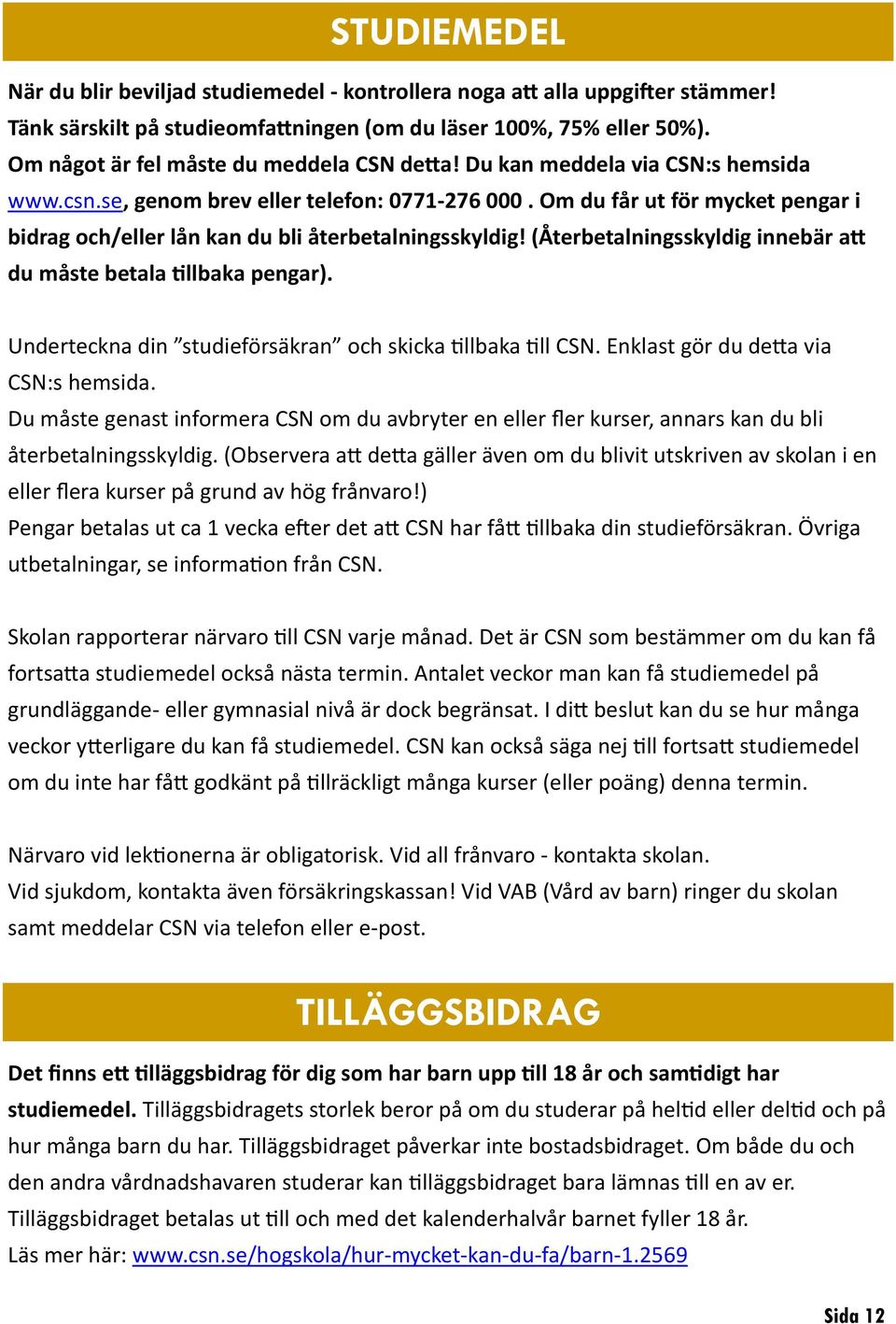 Om du får ut för mycket pengar i bidrag och/eller lån kan du bli återbetalningsskyldig! (Återbetalningsskyldig innebär att du måste betala tillbaka pengar).