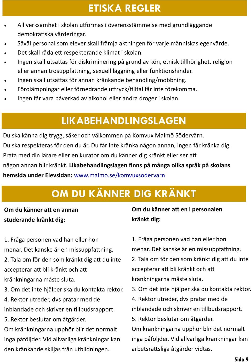 Ingen skall utsättas för diskriminering på grund av kön, etnisk tillhörighet, religion eller annan trosuppfattning, sexuell läggning eller funktionshinder.