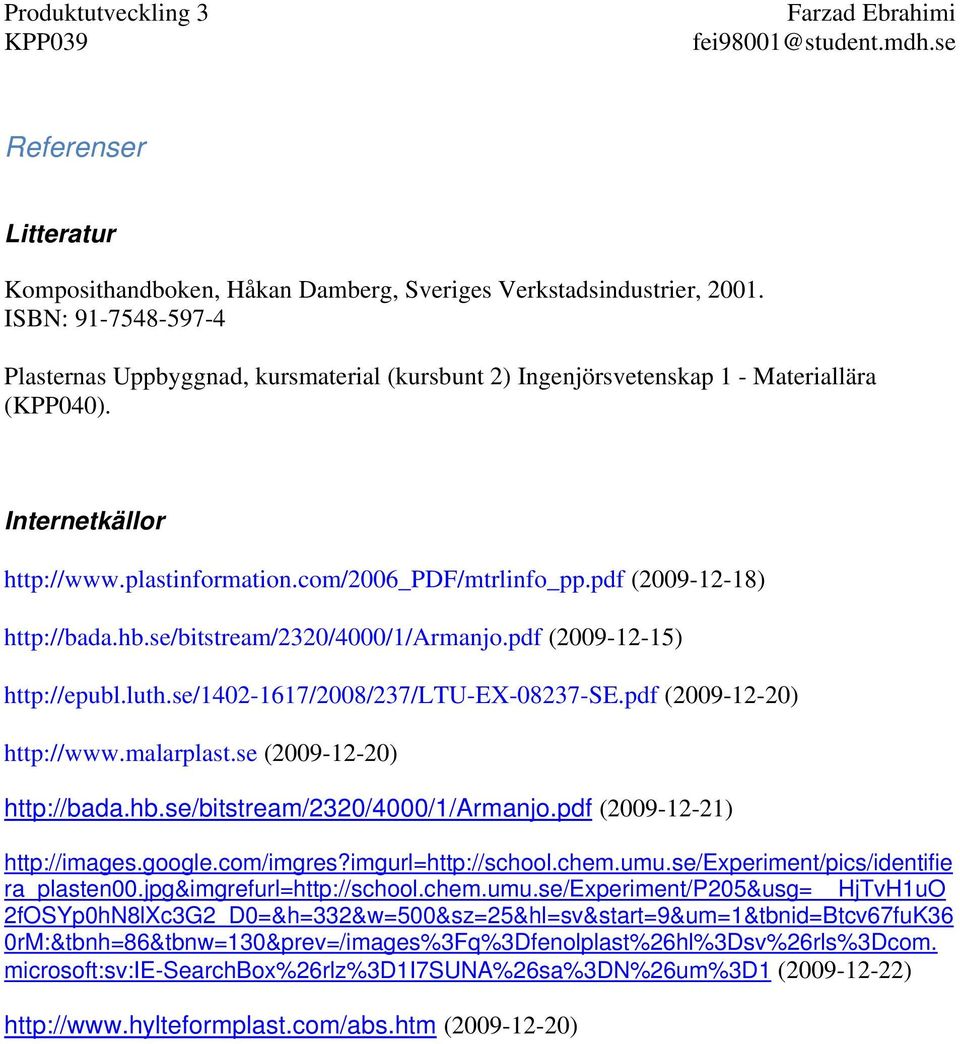 pdf (2009-12-18) http://bada.hb.se/bitstream/2320/4000/1/armanjo.pdf (2009-12-15) http://epubl.luth.se/1402-1617/2008/237/ltu-ex-08237-se.pdf (2009-12-20) http://www.malarplast.