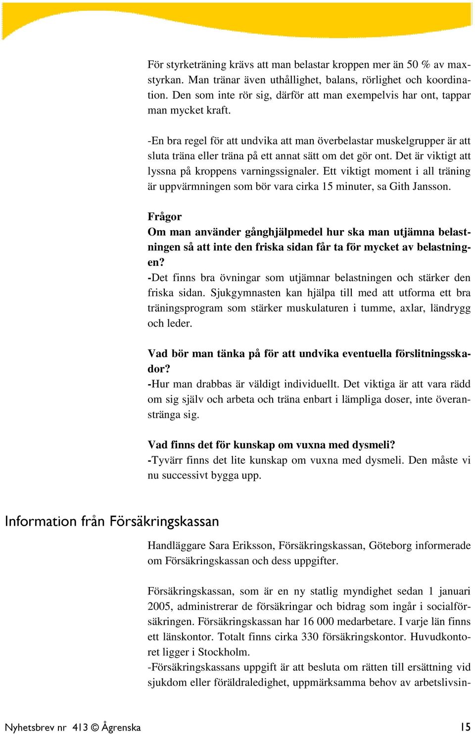 -En bra regel för att undvika att man överbelastar muskelgrupper är att sluta träna eller träna på ett annat sätt om det gör ont. Det är viktigt att lyssna på kroppens varningssignaler.