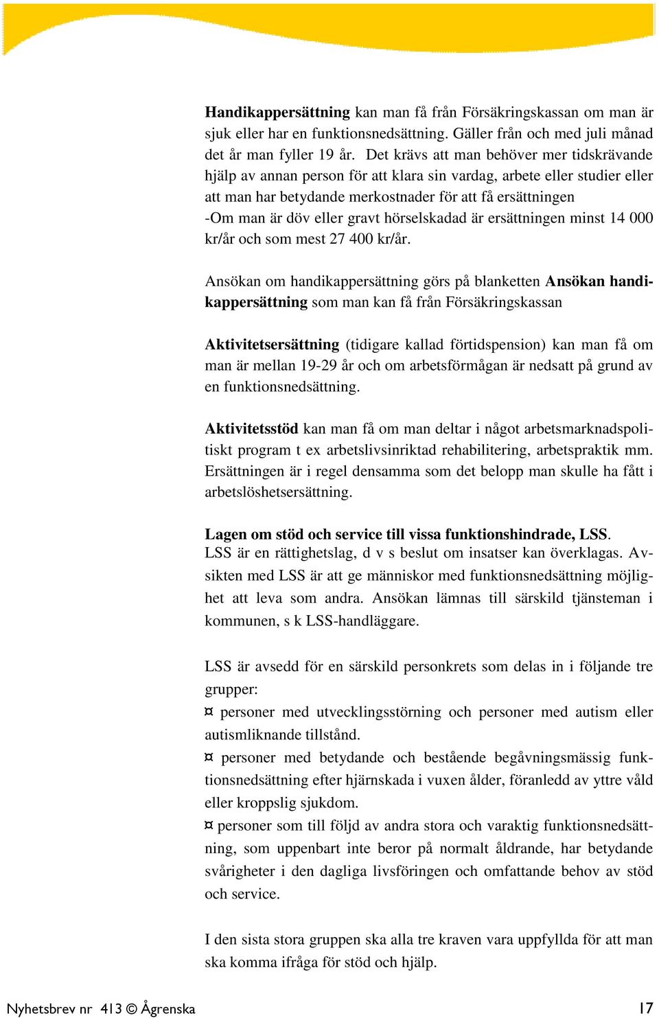 gravt hörselskadad är ersättningen minst 14 000 kr/år och som mest 27 400 kr/år.