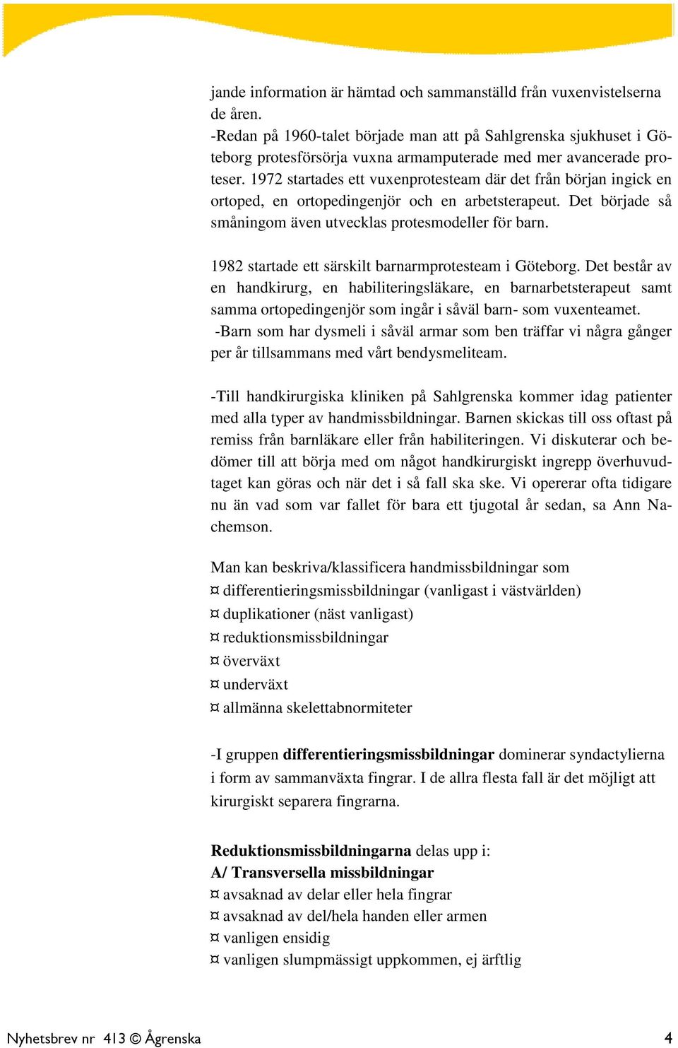 1972 startades ett vuxenprotesteam där det från början ingick en ortoped, en ortopedingenjör och en arbetsterapeut. Det började så småningom även utvecklas protesmodeller för barn.