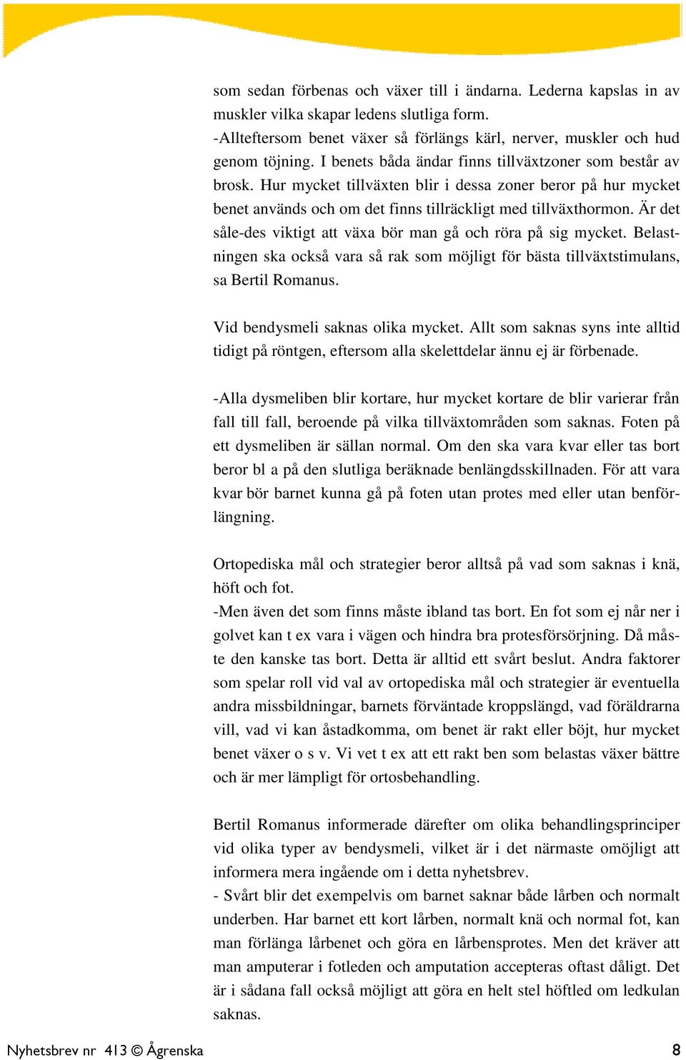 Är det såle-des viktigt att växa bör man gå och röra på sig mycket. Belastningen ska också vara så rak som möjligt för bästa tillväxtstimulans, sa Bertil Romanus. Vid bendysmeli saknas olika mycket.