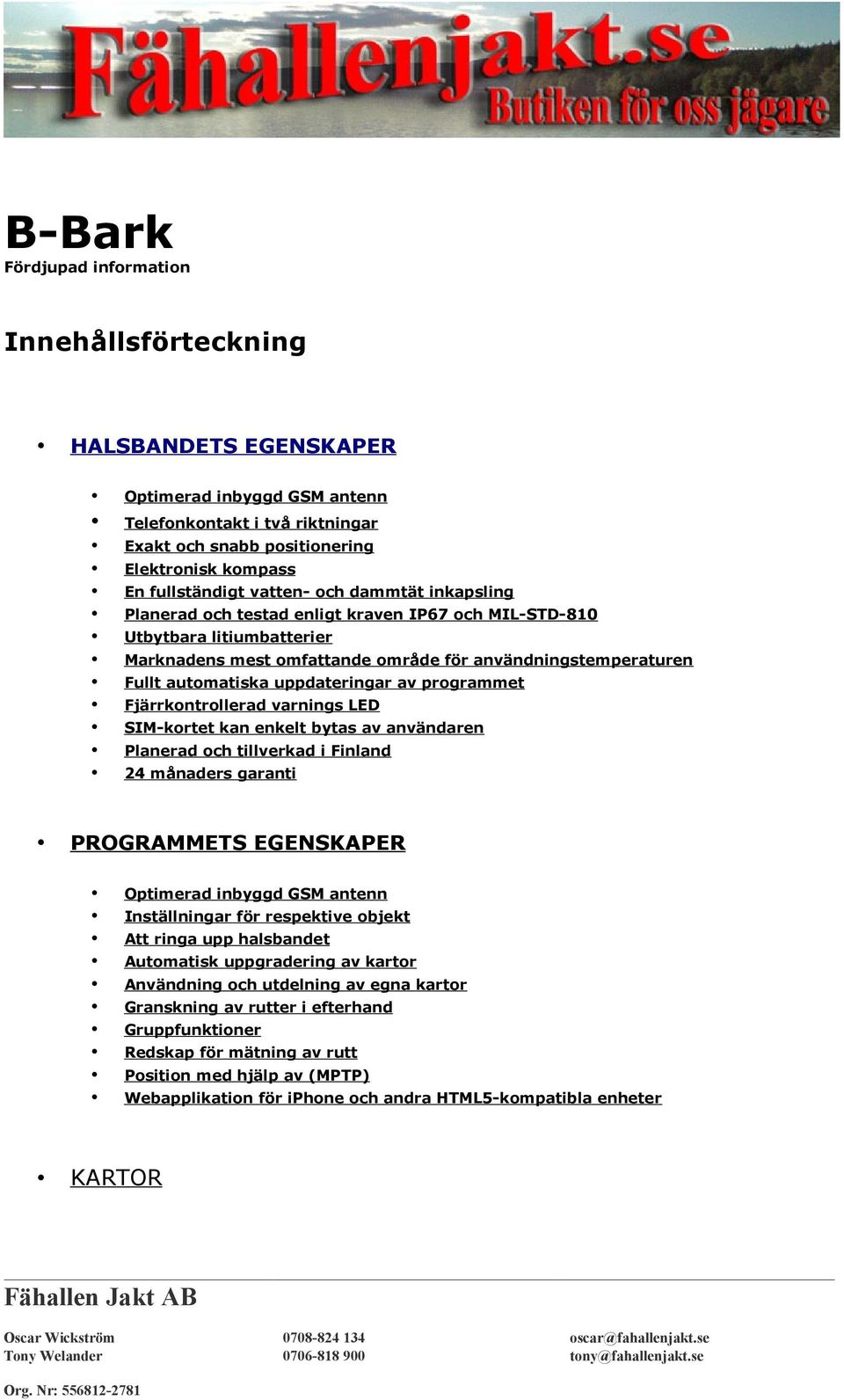 uppdateringar av programmet Fjärrkontrollerad varnings LED SIM-kortet kan enkelt bytas av användaren Planerad och tillverkad i Finland 24 månaders garanti PROGRAMMETS EGENSKAPER Optimerad inbyggd GSM