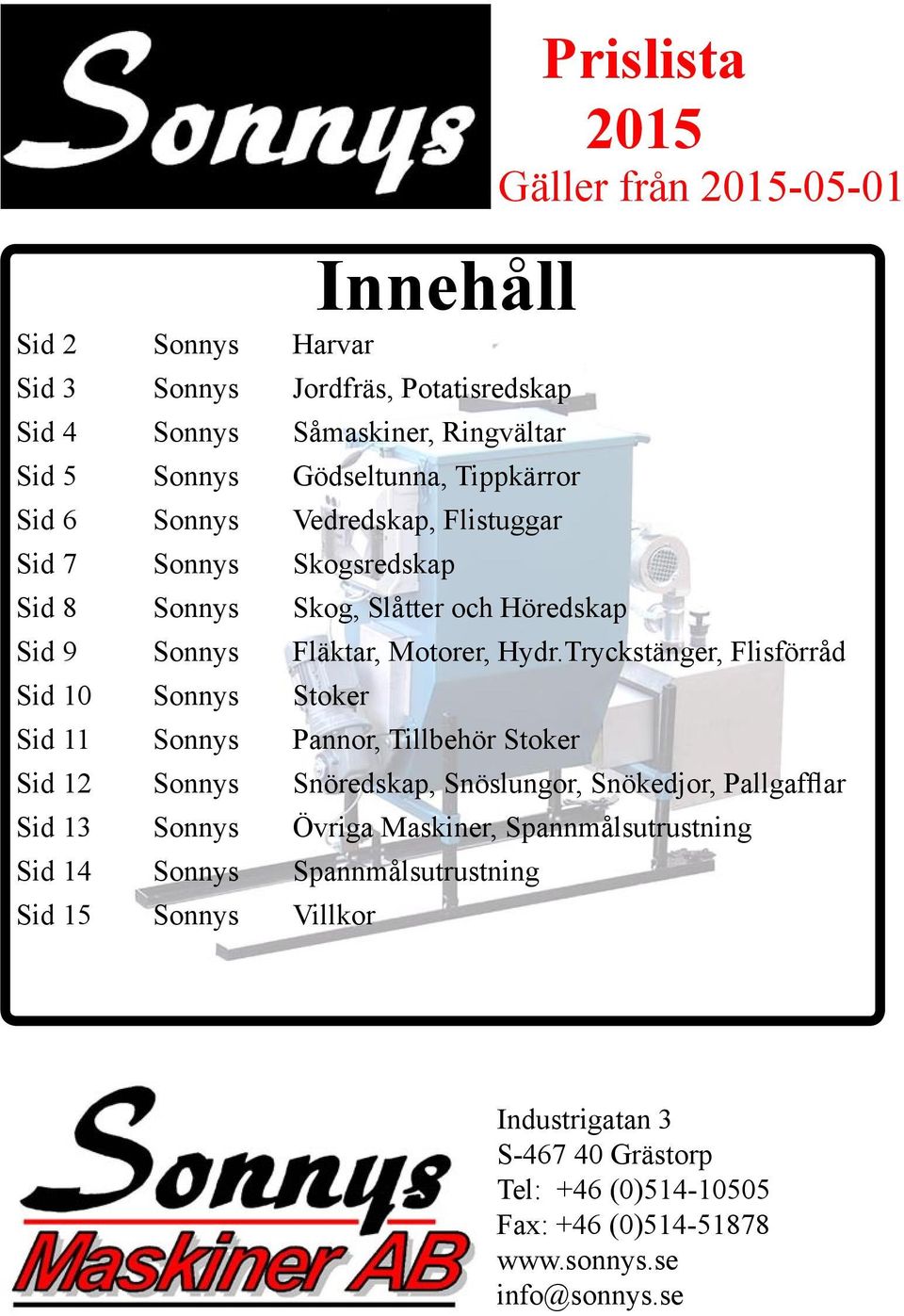 Tryckstänger, Flisförråd Sid 10 Sonnys Stoker Sid 11 Sonnys Pannor, Tillbehör Stoker Sid 12 Sonnys Snöredskap, Snöslungor, Snökedjor, Pallgafflar Sid 13 Sonnys Övriga