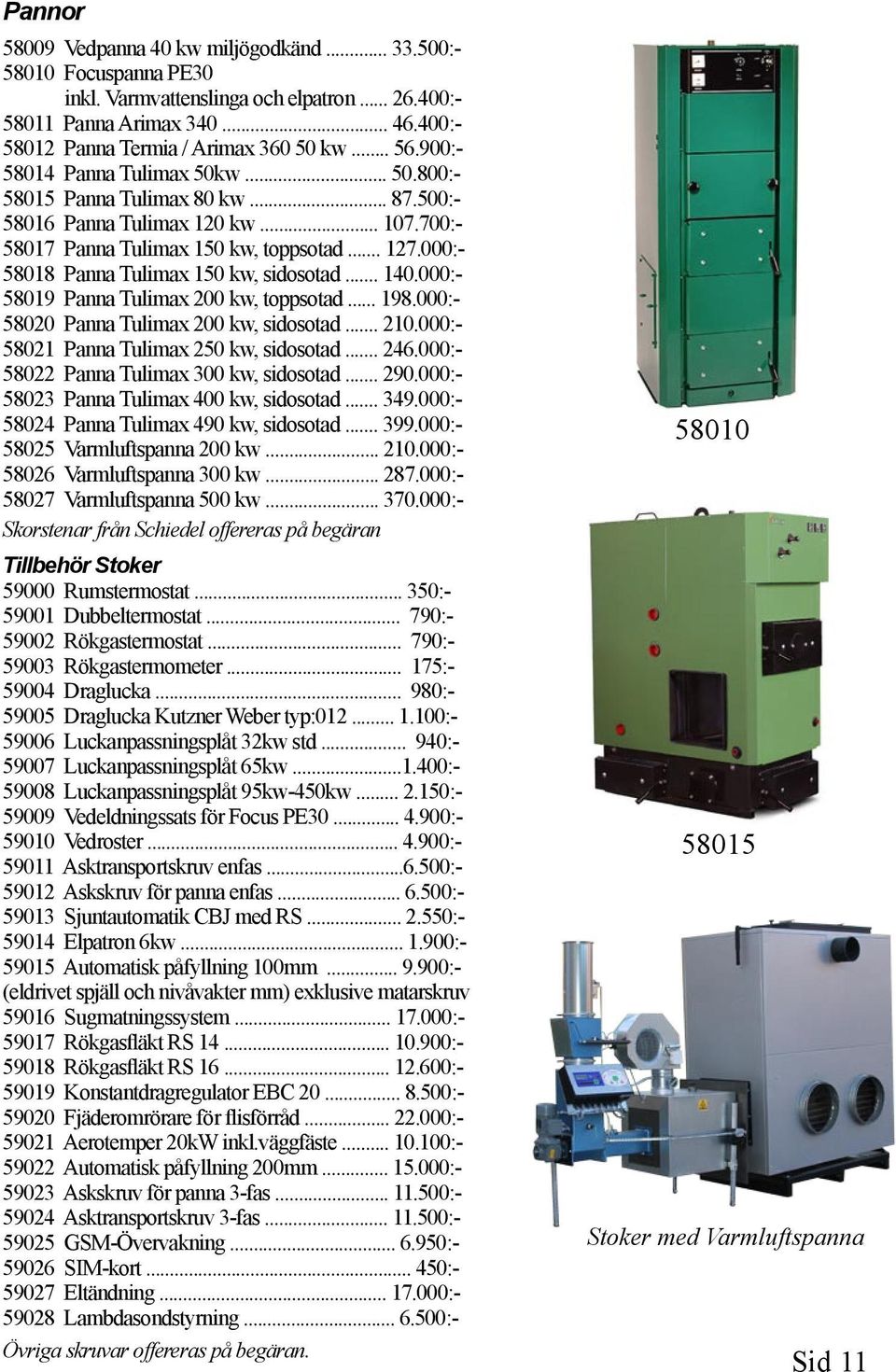 000:- 58018 Panna Tulimax 150 kw, sidosotad... 140.000:- 58019 Panna Tulimax 200 kw, toppsotad... 198.000:- 58020 Panna Tulimax 200 kw, sidosotad... 210.000:- 58021 Panna Tulimax 250 kw, sidosotad.