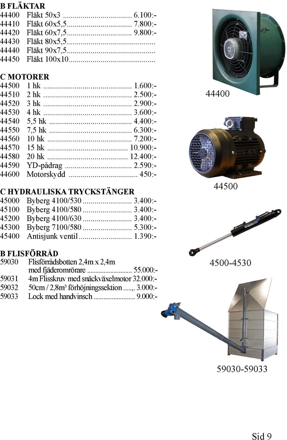 .. 450:- C HYDRAULISKA TRYCKSTÄNGER 45000 Byberg 4100/530... 3.400:- 45100 Byberg 4100/580... 3.400:- 45200 Byberg 4100/630... 3.400:- 45300 Byberg 7100/580... 5.300:- 45400 Antisjunk ventil... 1.