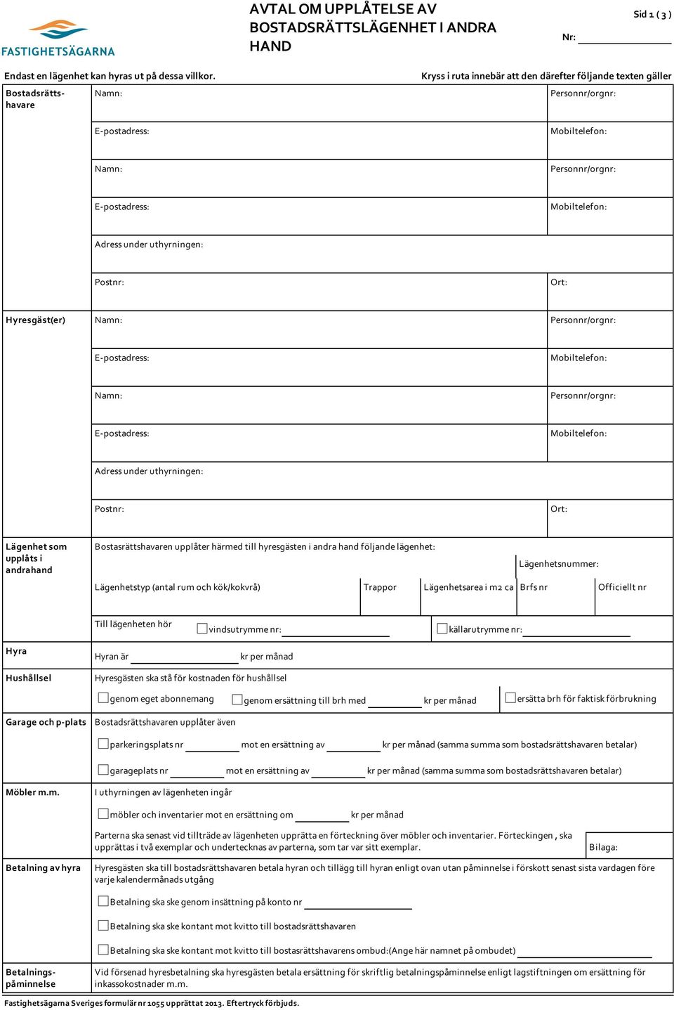 Hyresgäst(er) Namn: Personnr/orgnr: E-postadress: Mobiltelefon: Namn: Personnr/orgnr: E-postadress: Mobiltelefon: Adress under uthyrningen: Postnr: Ort: Lägenhet som upplåts i andrahand