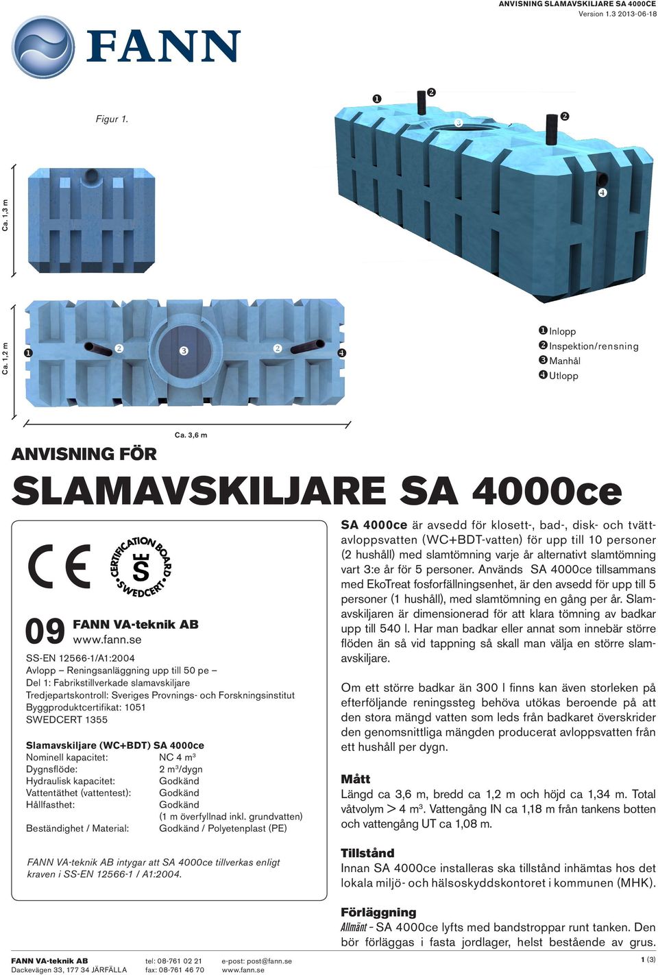 SWEDCERT 1355 Slamavskiljare (WC+BDT) SA 4000ce Nominell kapacitet: NC 4 m 3 Dygnsflöde: 2 m 3 /dygn Hydraulisk kapacitet: Godkänd Vattentäthet (vattentest): Godkänd Hållfasthet: Godkänd (1 m