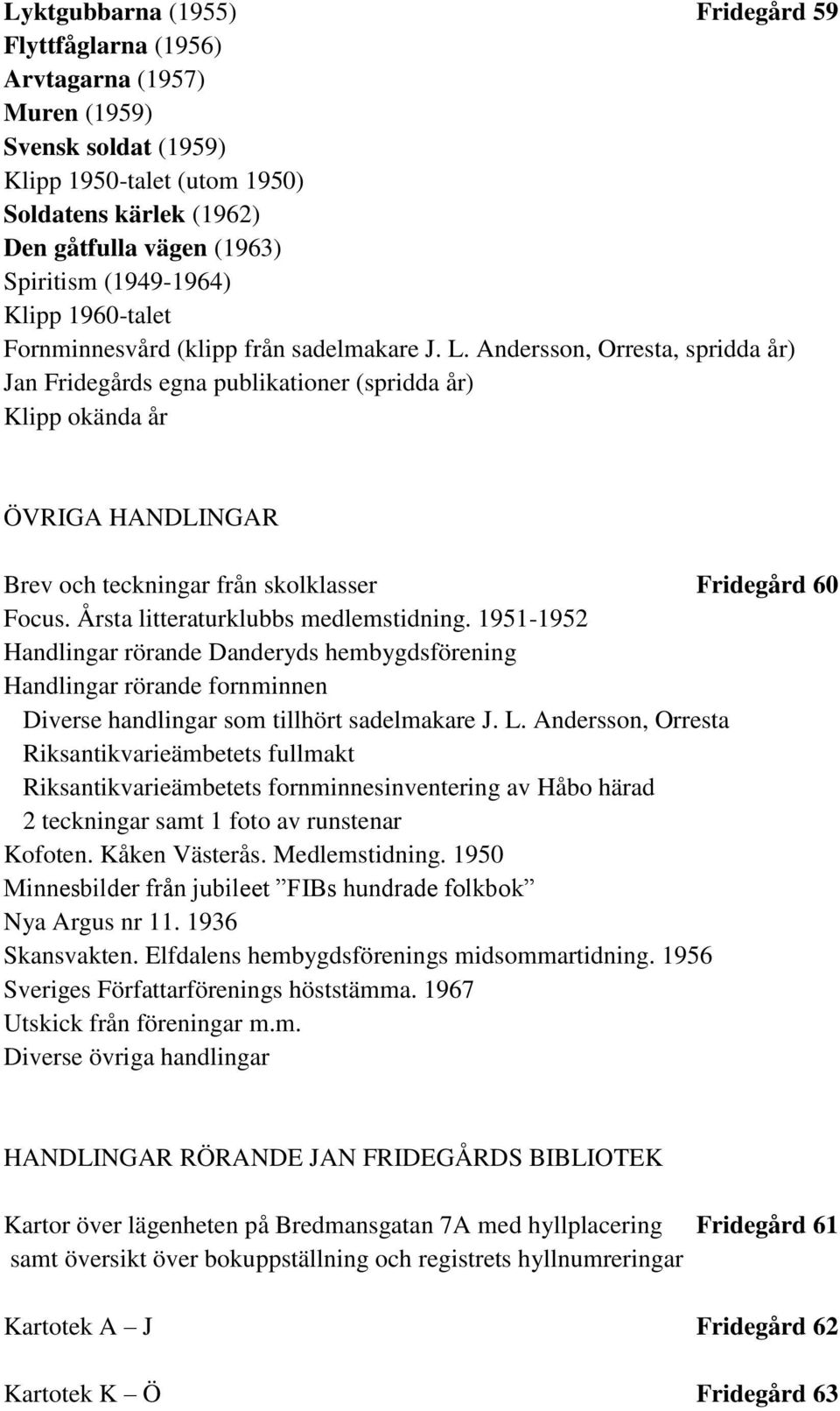 Andersson, Orresta, spridda år) Jan Fridegårds egna publikationer (spridda år) Klipp okända år ÖVRIGA HANDLINGAR Brev och teckningar från skolklasser Fridegård 60 Focus.
