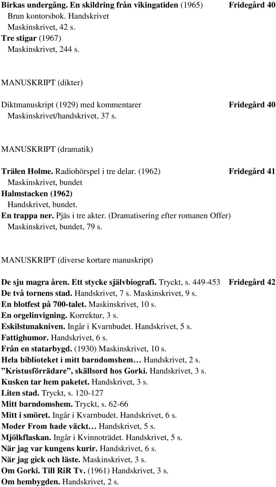 (1962) Fridegård 41 Maskinskrivet, bundet Halmstacken (1962) Handskrivet, bundet. En trappa ner. Pjäs i tre akter. (Dramatisering efter romanen Offer) Maskinskrivet, bundet, 79 s.