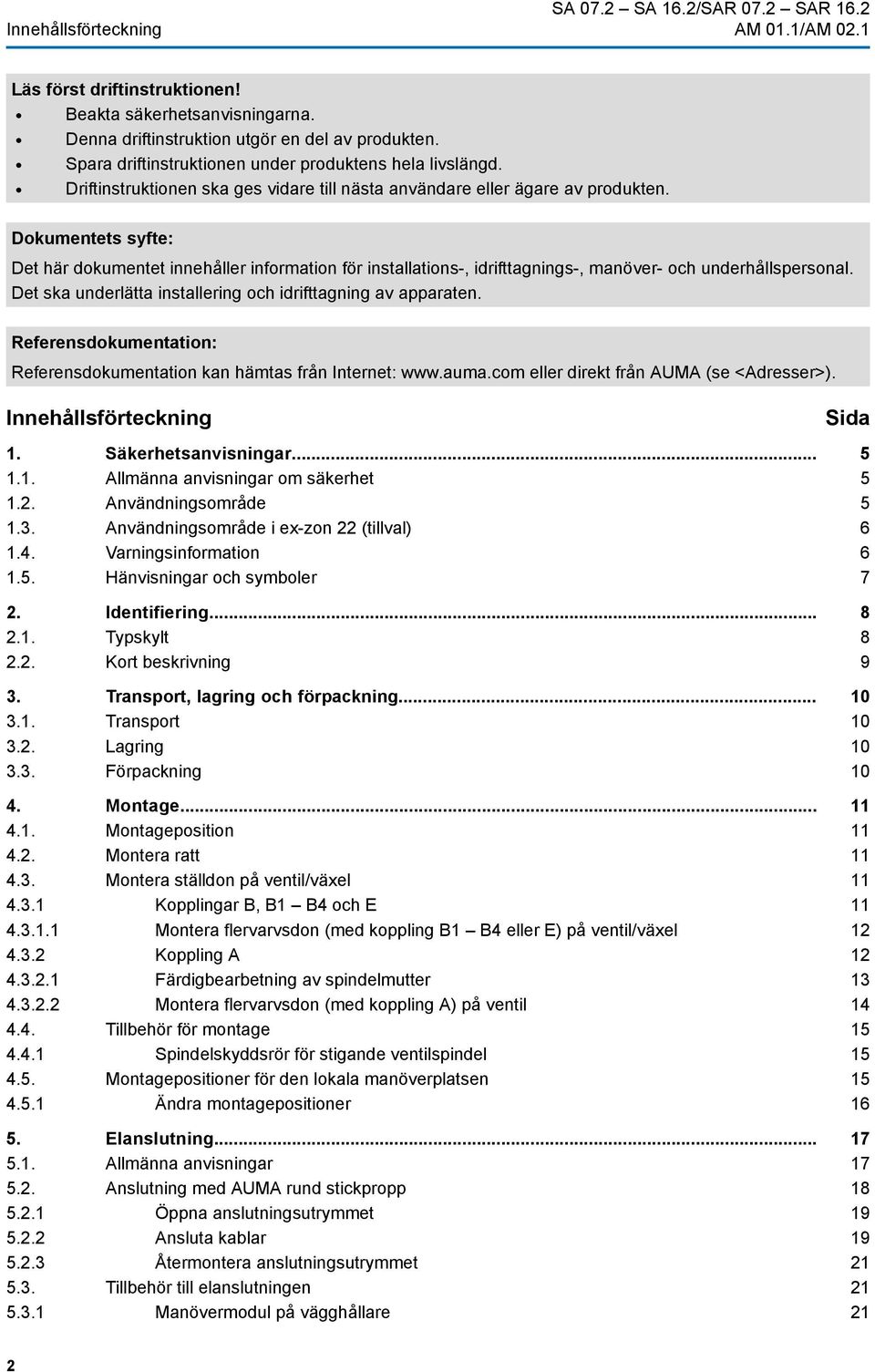Dokumentets syfte: Det här dokumentet innehåller information för installations-, idrifttagnings-, manöver- och underhållspersonal. Det ska underlätta installering och idrifttagning av apparaten.