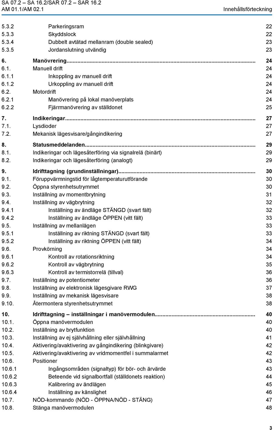 Statusmeddelanden... 8.1. Indikeringar och lägesåterföring via signalrelä (binärt) 8.2. Indikeringar och lägesåterföring (analogt) 9. Idrifttagning (grundinställningar)... 9.1. Föruppvärmningstid för lågtemperaturutförande 9.