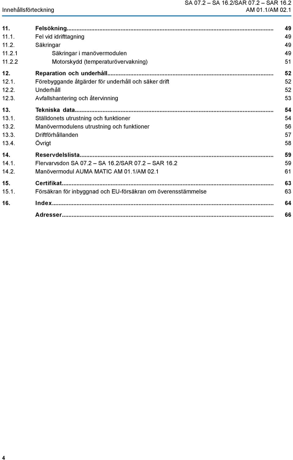 2. Manövermodulens utrustning och funktioner 13.3. Driftförhållanden 13.4. Övrigt 14. Reservdelslista... 14.1. Flervarvsdon SA 07.2 SA 16.2/SAR 07.2 SAR 16.2 14.2. Manövermodul AUMA MATIC AM 01.