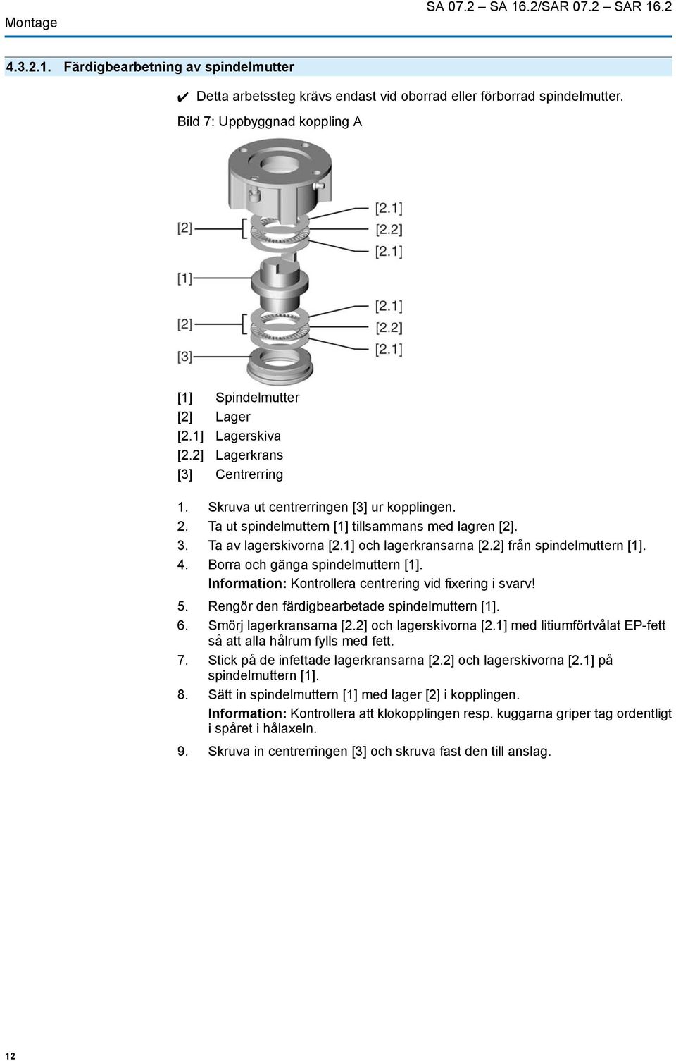 Ta ut spindelmuttern [1] tillsammans med lagren [2]. 3. Ta av lagerskivorna [2.1] och lagerkransarna [2.2] från spindelmuttern [1]. 4. Borra och gänga spindelmuttern [1].