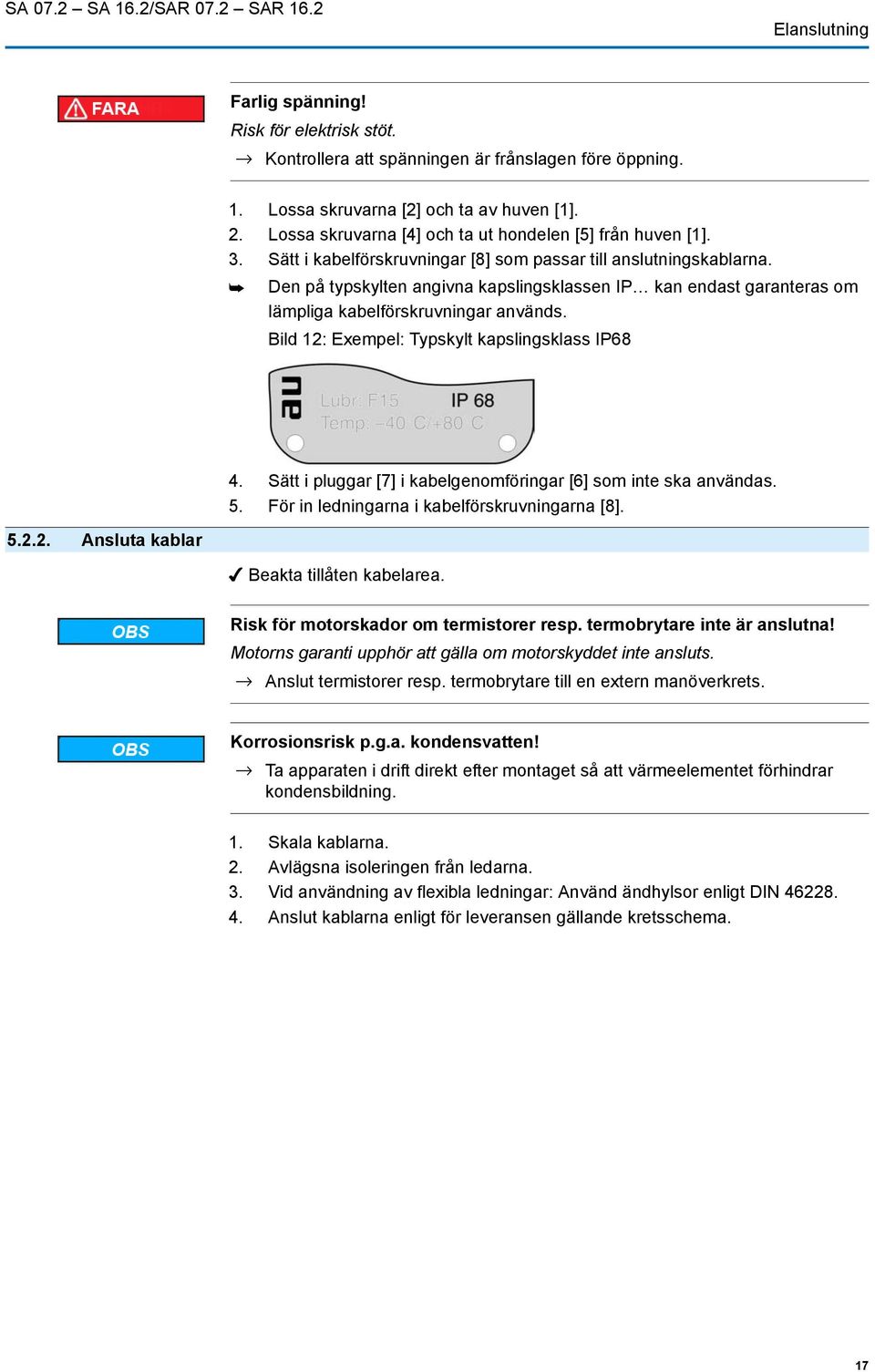 Den på typskylten angivna kapslingsklassen IP kan endast garanteras om lämpliga kabelförskruvningar används. Bild 12: Exempel: Typskylt kapslingsklass IP68 4.