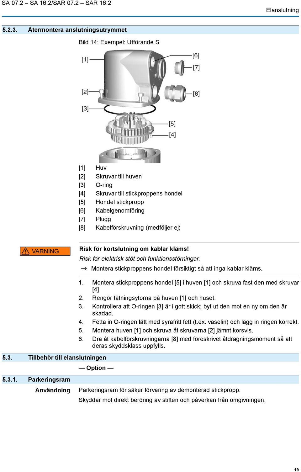 Kabelförskruvning (medföljer ej) 5.3. Tillbehör till elanslutningen Risk för kortslutning om kablar kläms! Risk för elektrisk stöt och funktionsstörningar.