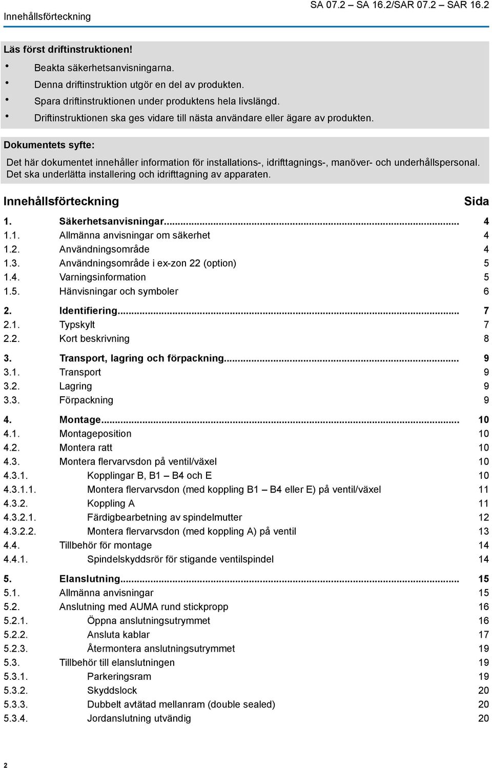 Dokumentets syfte: Det här dokumentet innehåller information för installations-, idrifttagnings-, manöver- och underhållspersonal. Det ska underlätta installering och idrifttagning av apparaten.