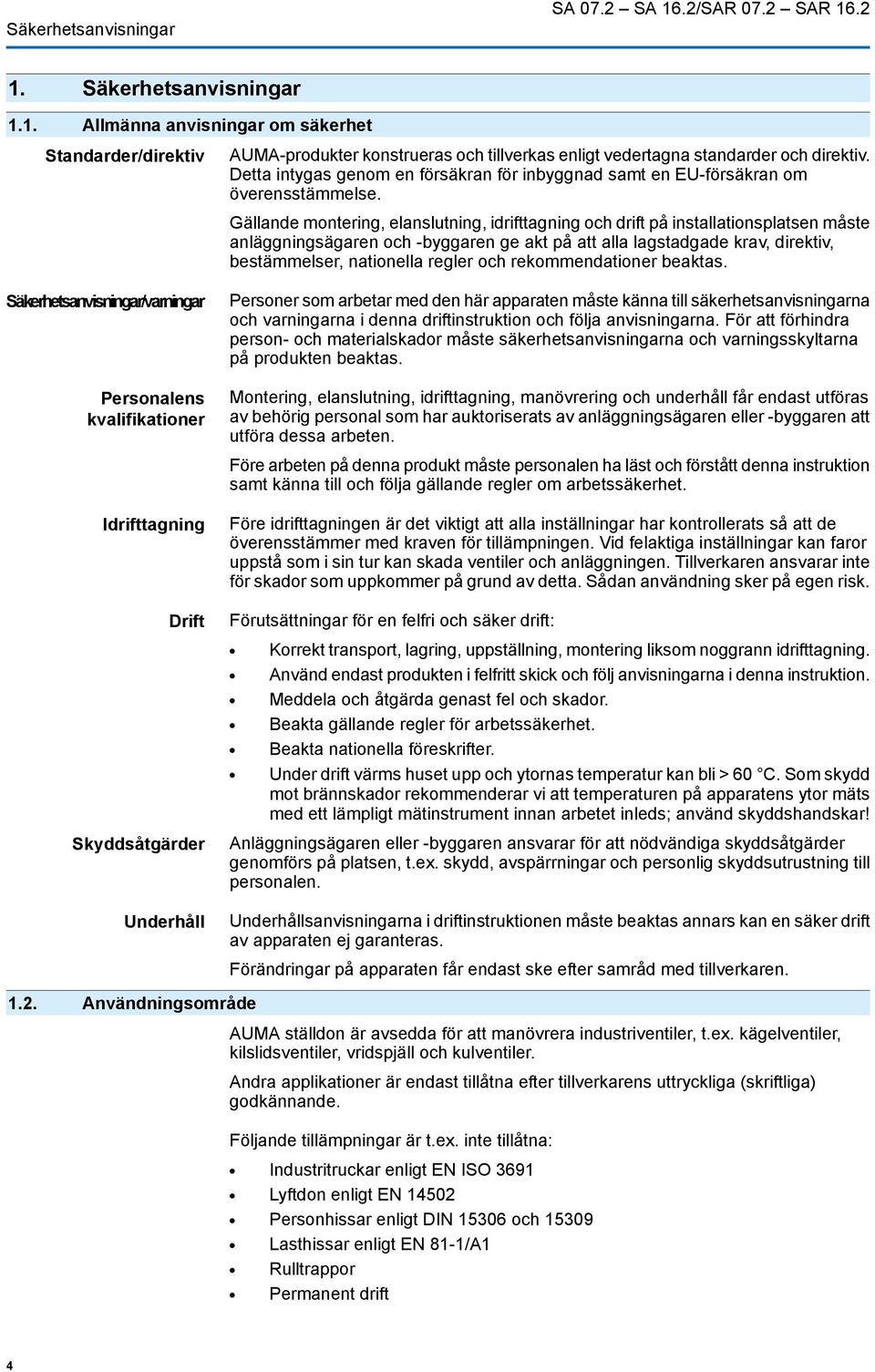 Gällande montering, elanslutning, idrifttagning och drift på installationsplatsen måste anläggningsägaren och -byggaren ge akt på att alla lagstadgade krav, direktiv, bestämmelser, nationella regler